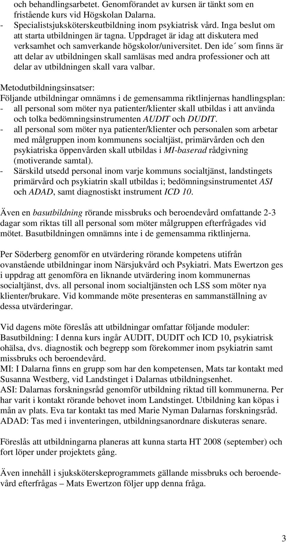 Den ide som finns är att delar av utbildningen skall samläsas med andra professioner och att delar av utbildningen skall vara valbar.