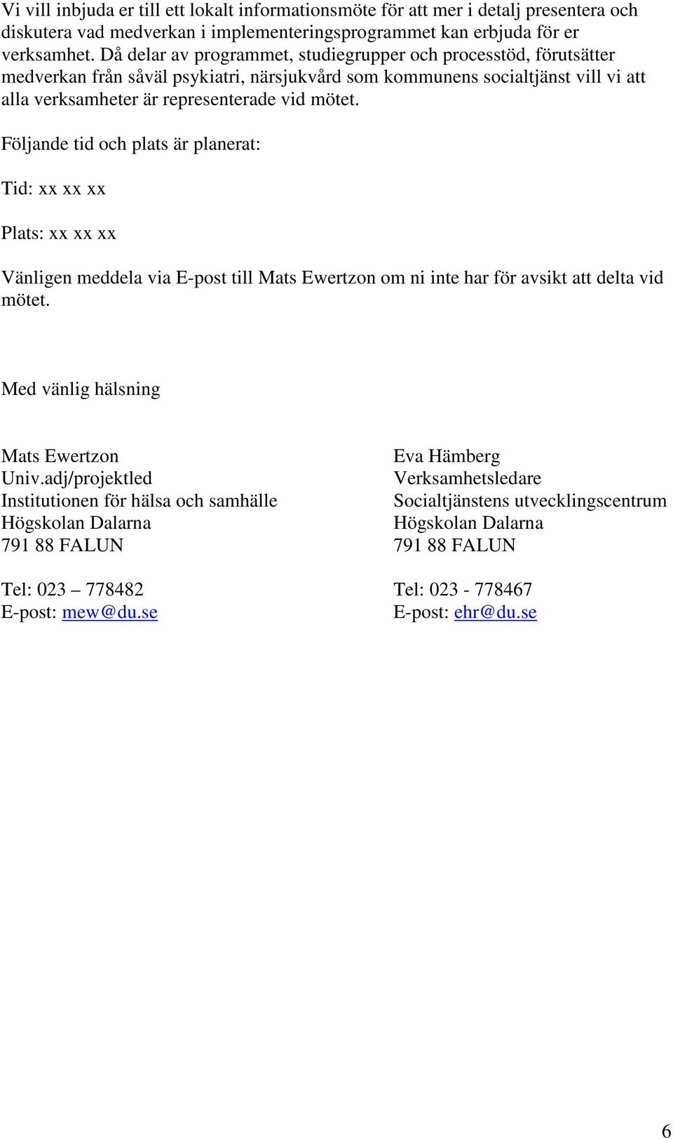 Följande tid och plats är planerat: Tid: xx xx xx Plats: xx xx xx Vänligen meddela via E-post till Mats Ewertzon om ni inte har för avsikt att delta vid mötet.