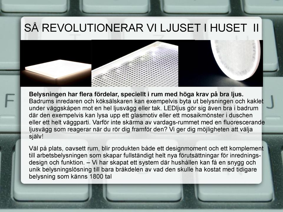 LEDljus gör sig även bra i badrum där den exempelvis kan lysa upp ett glasmotiv eller ett mosaikmönster i duschen eller ett helt väggparti.