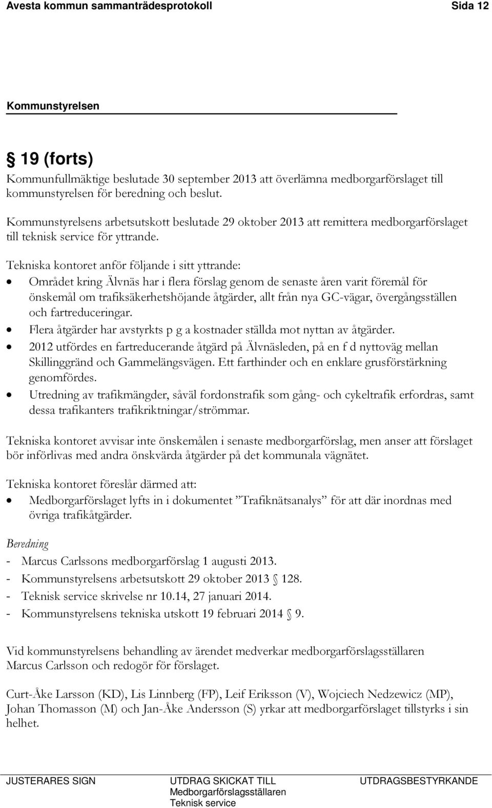 Tekniska kontoret anför följande i sitt yttrande: Området kring Älvnäs har i flera förslag genom de senaste åren varit föremål för önskemål om trafiksäkerhetshöjande åtgärder, allt från nya GC-vägar,