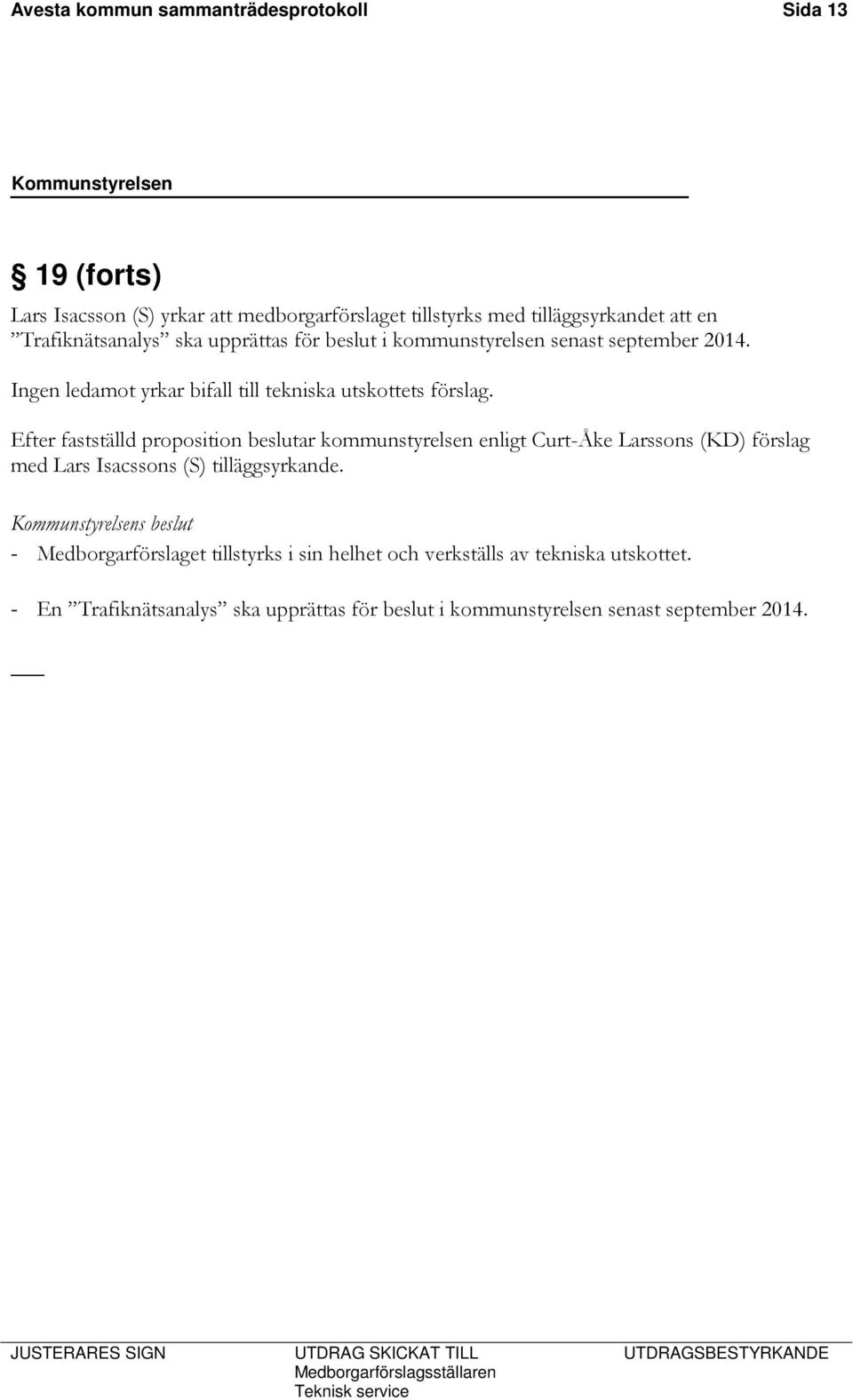 Efter fastställd proposition beslutar kommunstyrelsen enligt Curt-Åke Larssons (KD) förslag med Lars Isacssons (S) tilläggsyrkande.