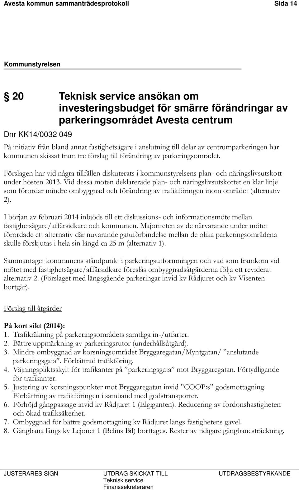 Förslagen har vid några tillfällen diskuterats i kommunstyrelsens plan- och näringslivsutskott under hösten 2013.