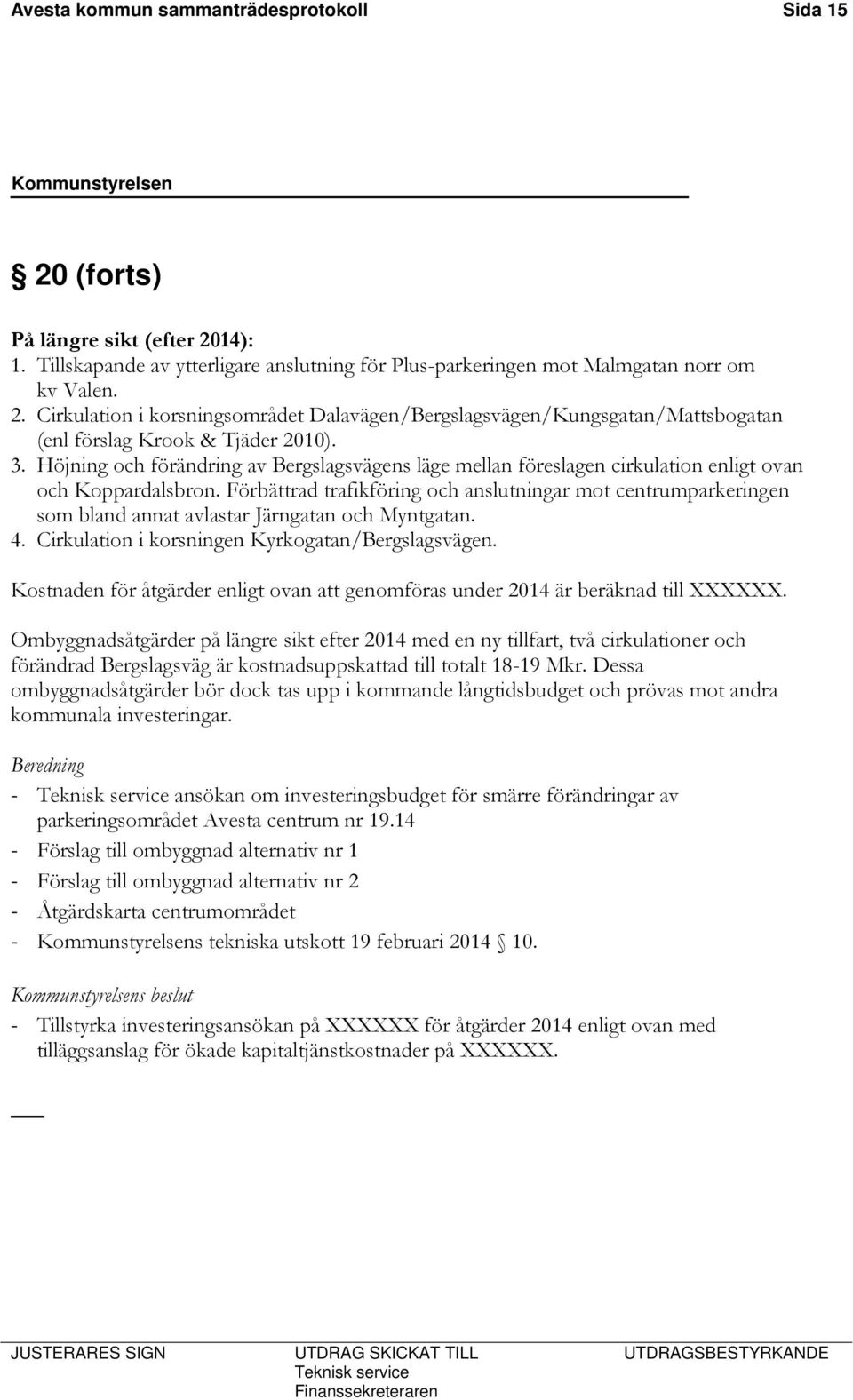 Förbättrad trafikföring och anslutningar mot centrumparkeringen som bland annat avlastar Järngatan och Myntgatan. 4. Cirkulation i korsningen Kyrkogatan/Bergslagsvägen.