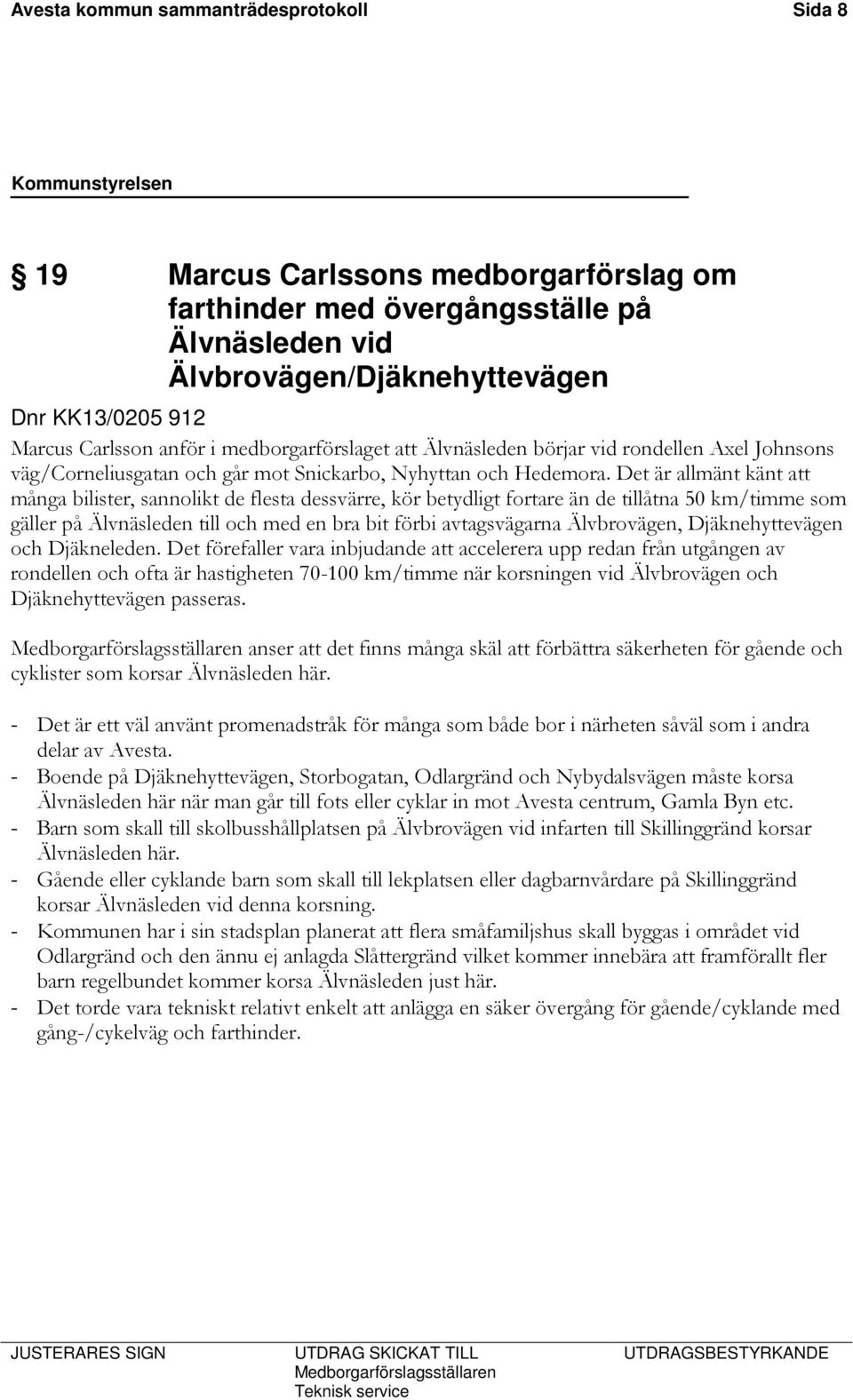 Det är allmänt känt att många bilister, sannolikt de flesta dessvärre, kör betydligt fortare än de tillåtna 50 km/timme som gäller på Älvnäsleden till och med en bra bit förbi avtagsvägarna