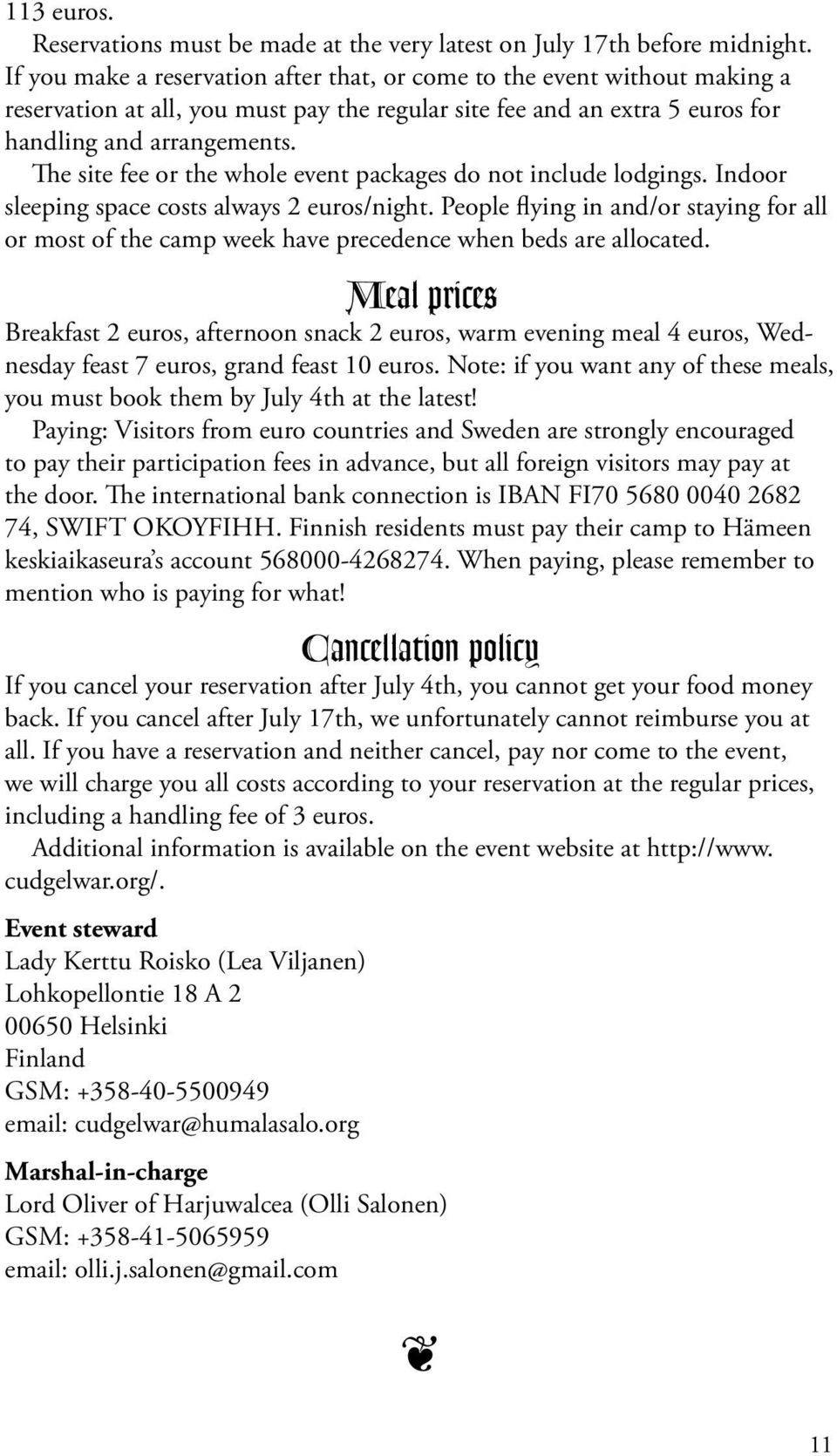 The site fee or the whole event packages do not include lodgings. Indoor sleeping space costs always 2 euros/night.