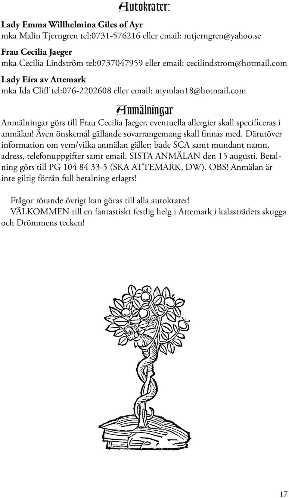 com Anmälningar Anmälningar görs till Frau Cecilia Jaeger, eventuella allergier skall specificeras i anmälan! Även önskemål gällande sovarrangemang skall finnas med.