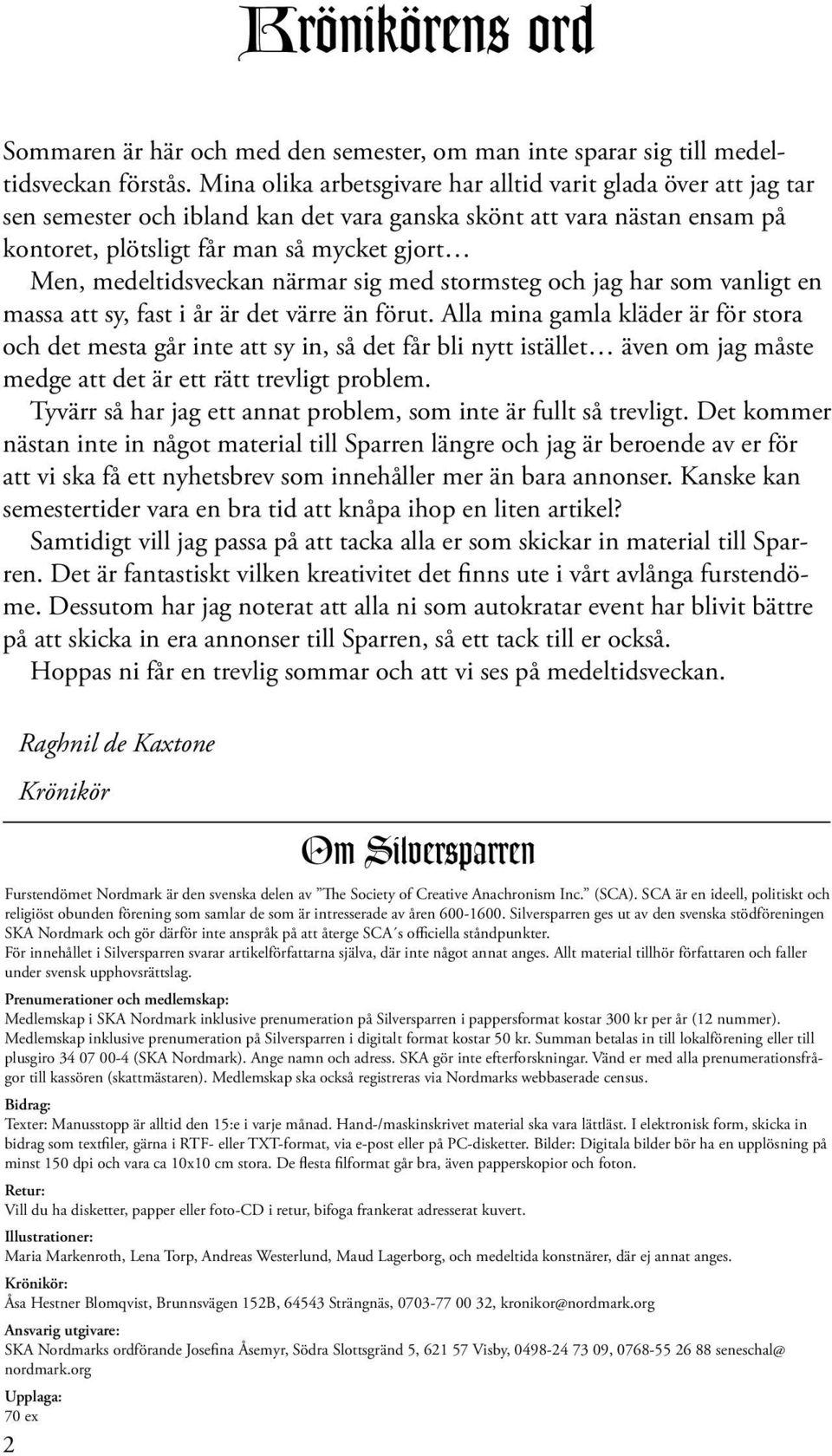 medeltidsveckan närmar sig med stormsteg och jag har som vanligt en massa att sy, fast i år är det värre än förut.