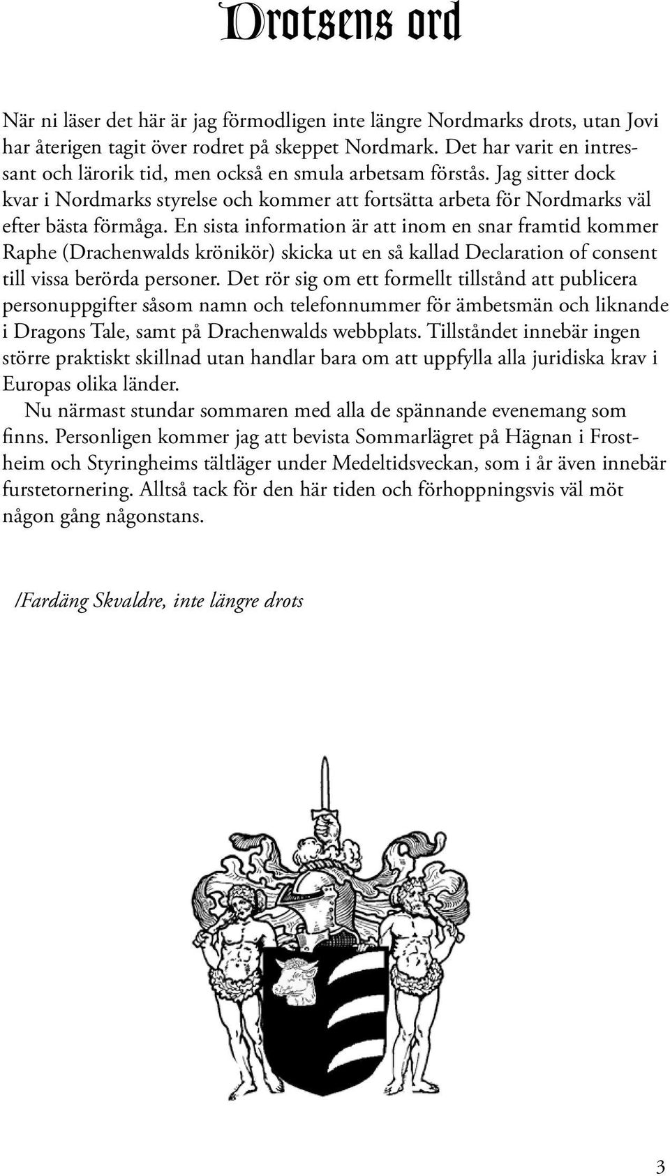 En sista information är att inom en snar framtid kommer Raphe (Drachenwalds krönikör) skicka ut en så kallad Declaration of consent till vissa berörda personer.