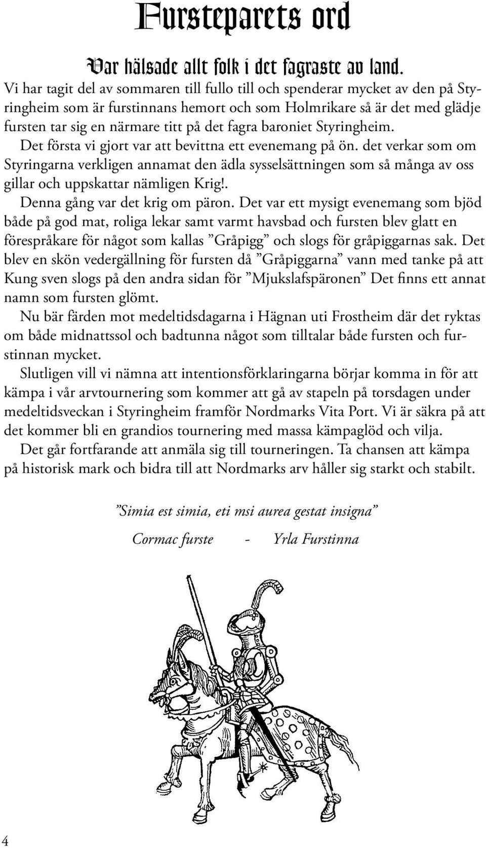 baroniet Styringheim. Det första vi gjort var att bevittna ett evenemang på ön.