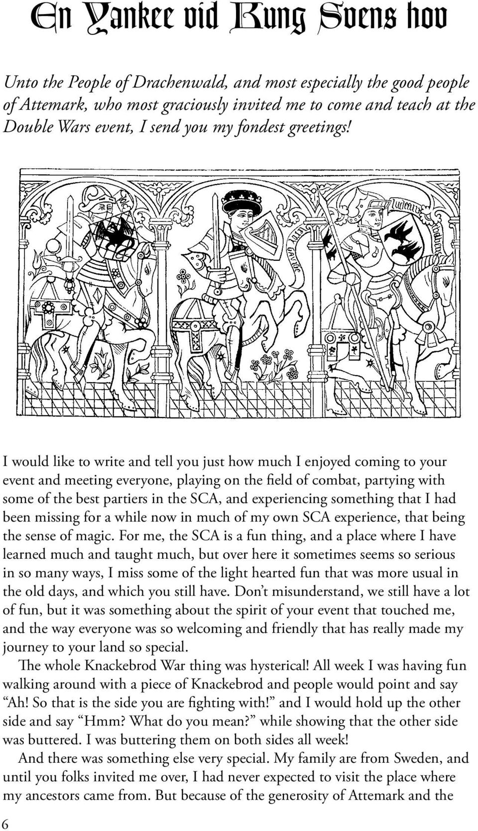 I would like to write and tell you just how much I enjoyed coming to your event and meeting everyone, playing on the field of combat, partying with some of the best partiers in the SCA, and