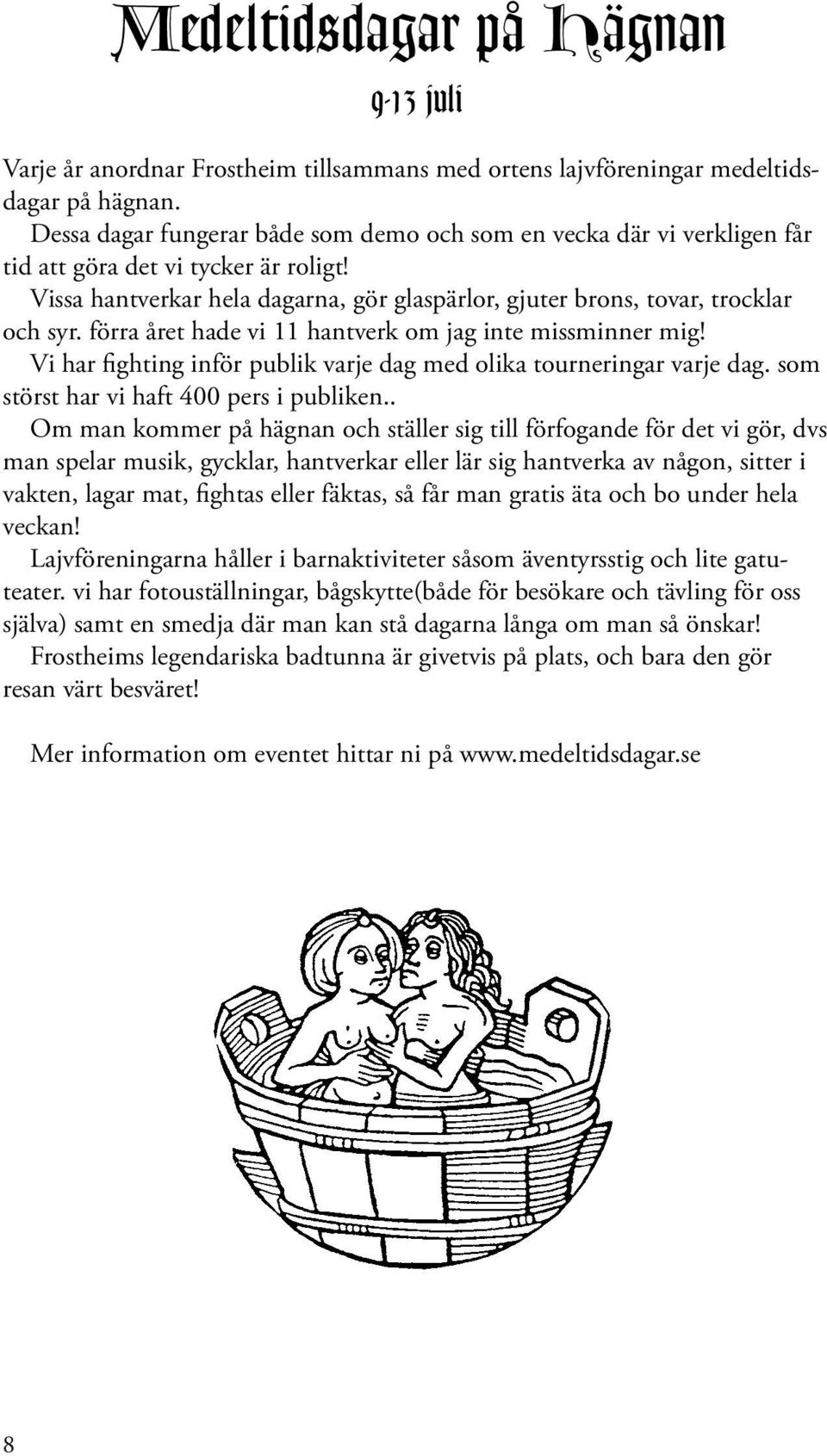 förra året hade vi 11 hantverk om jag inte missminner mig! Vi har fighting inför publik varje dag med olika tourneringar varje dag. som störst har vi haft 400 pers i publiken.