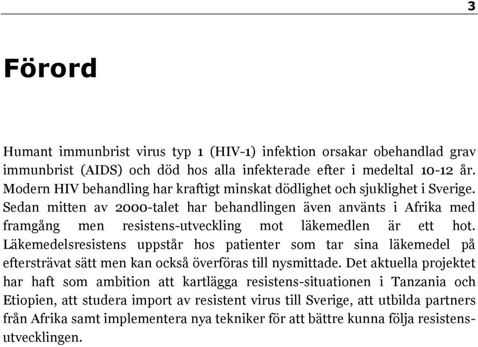 Sedan mitten av 2000-talet har behandlingen även använts i Afrika med framgång men resistens-utveckling mot läkemedlen är ett hot.