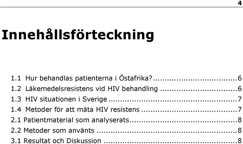 3 HIV situationen i Sverige... 7 1.4 Metoder för att mäta HIV resistens.