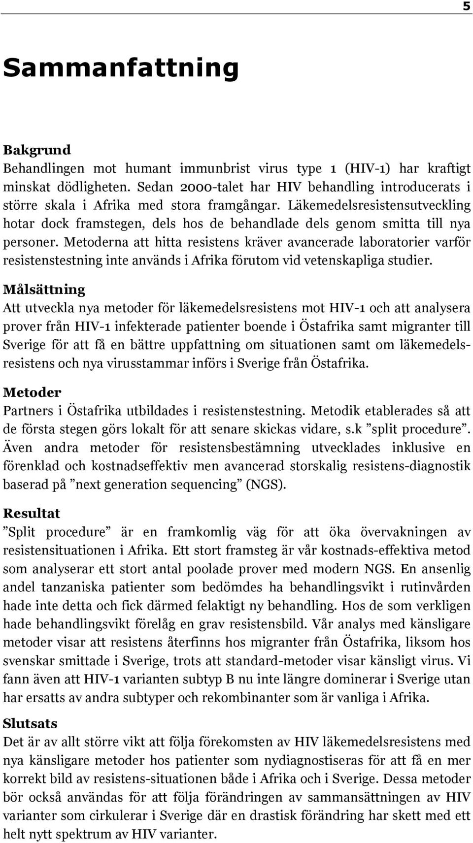 Läkemedelsresistensutveckling hotar dock framstegen, dels hos de behandlade dels genom smitta till nya personer.