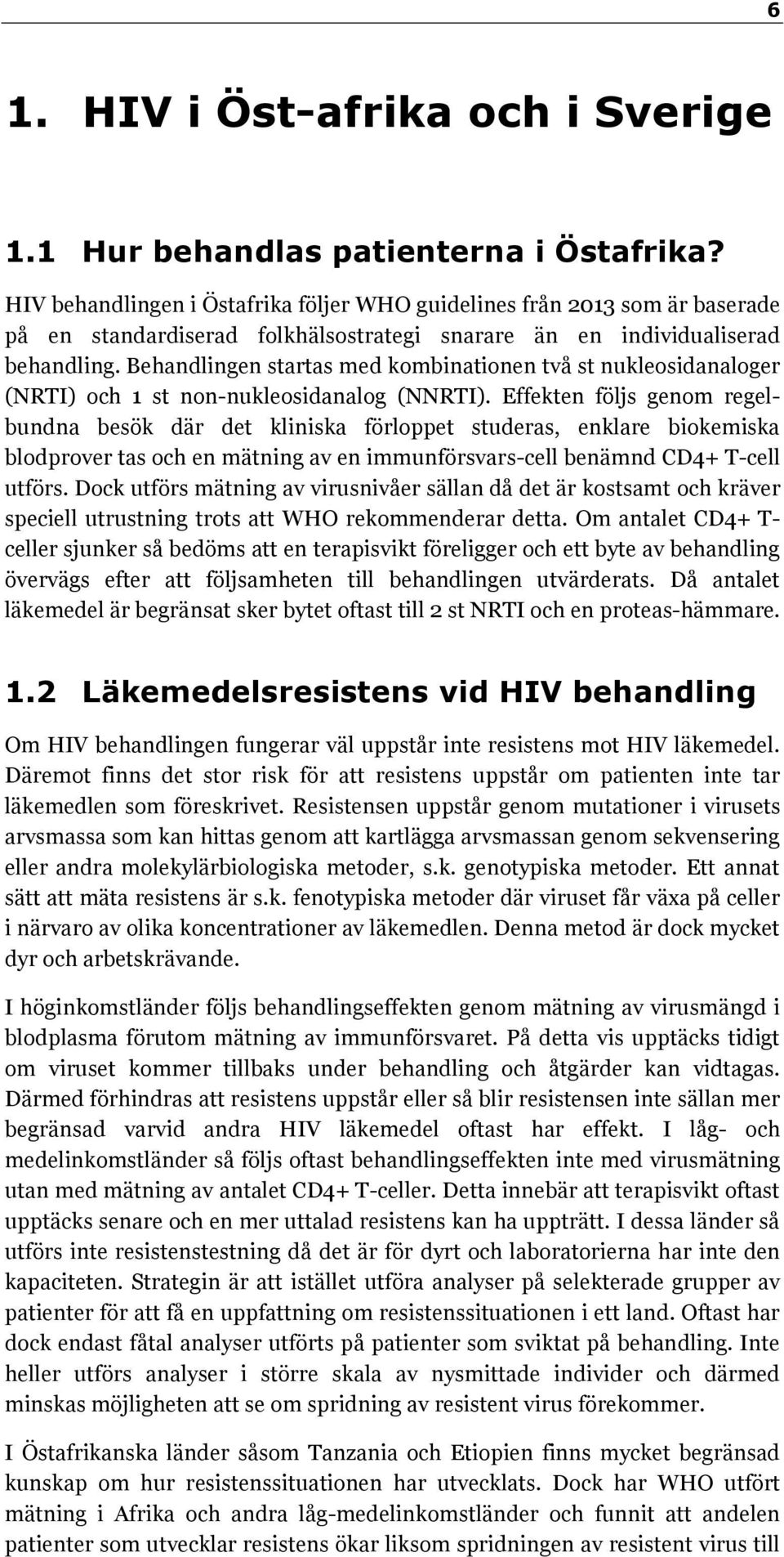 Behandlingen startas med kombinationen två st nukleosidanaloger (NRTI) och 1 st non-nukleosidanalog (NNRTI).