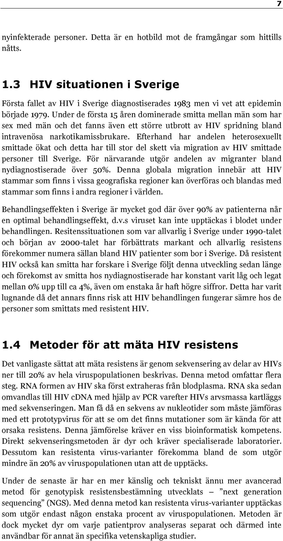 Under de första 15 åren dominerade smitta mellan män som har sex med män och det fanns även ett större utbrott av HIV spridning bland intravenösa narkotikamissbrukare.