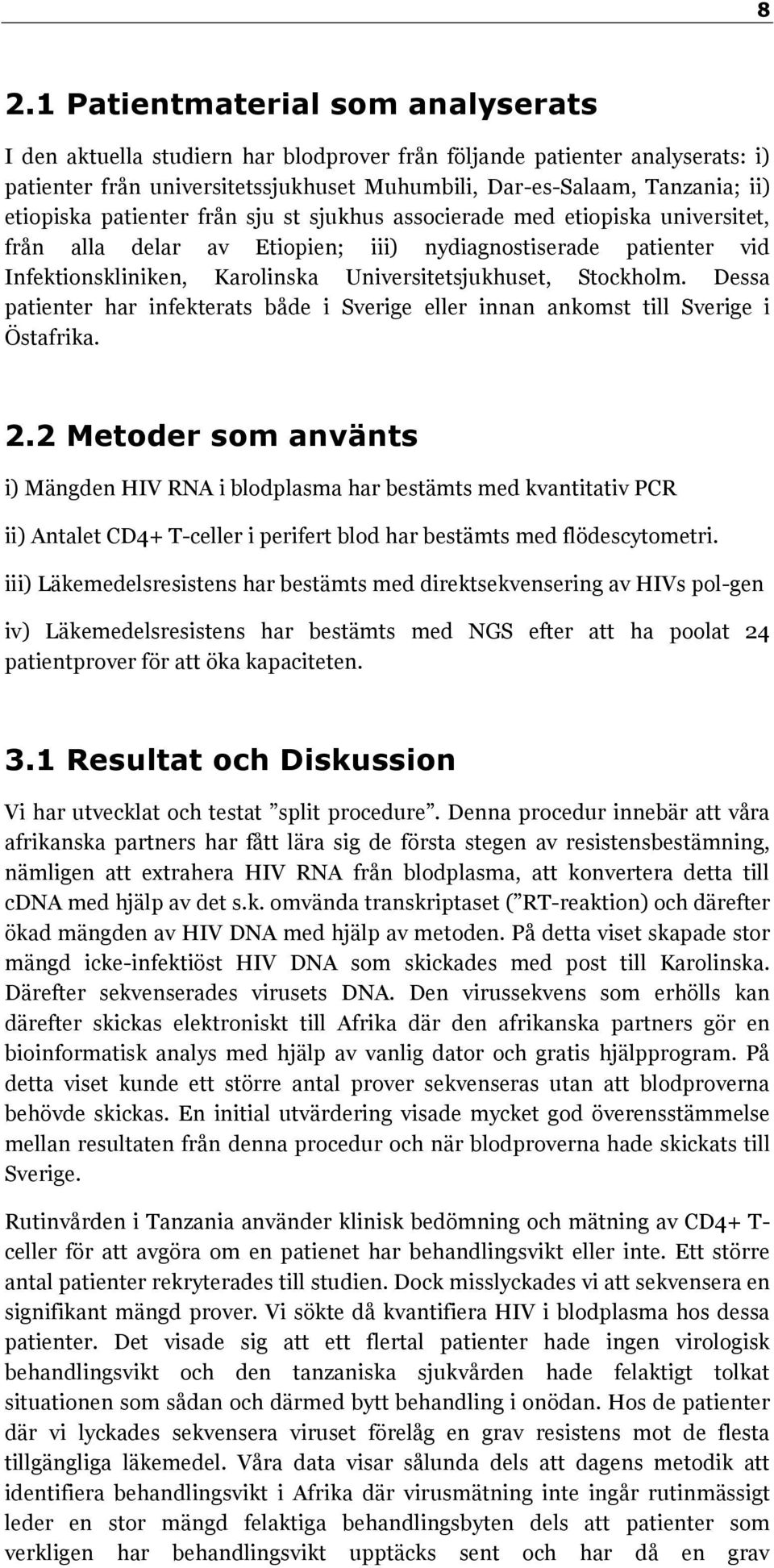 Stockholm. Dessa patienter har infekterats både i Sverige eller innan ankomst till Sverige i Östafrika. 2.