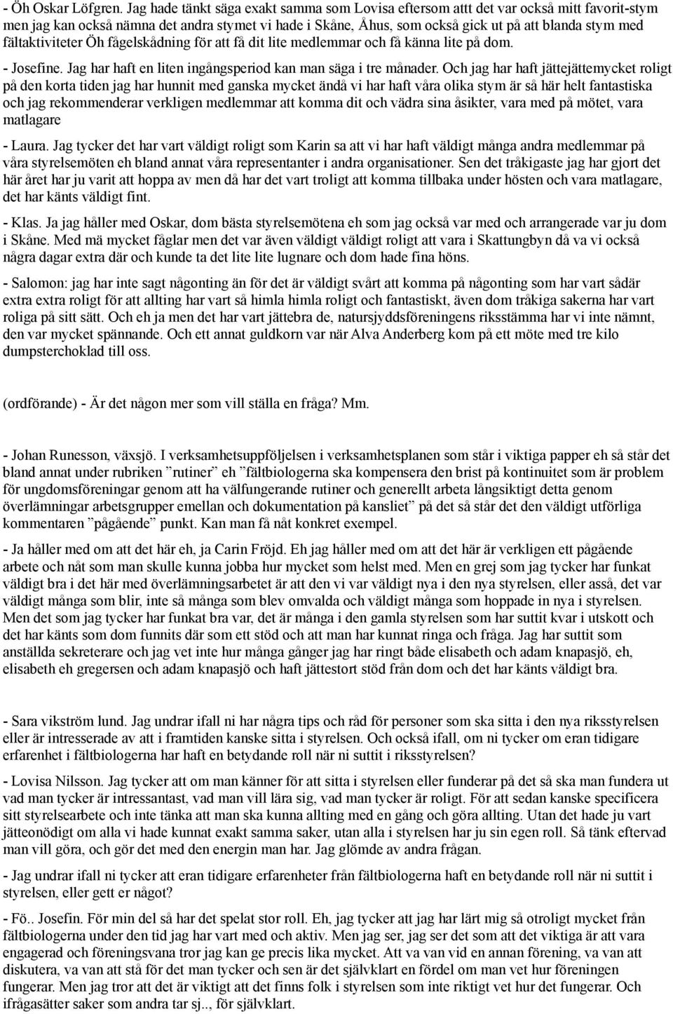 fältaktiviteter Öh fågelskådning för att få dit lite medlemmar och få känna lite på dom. - Josefine. Jag har haft en liten ingångsperiod kan man säga i tre månader.