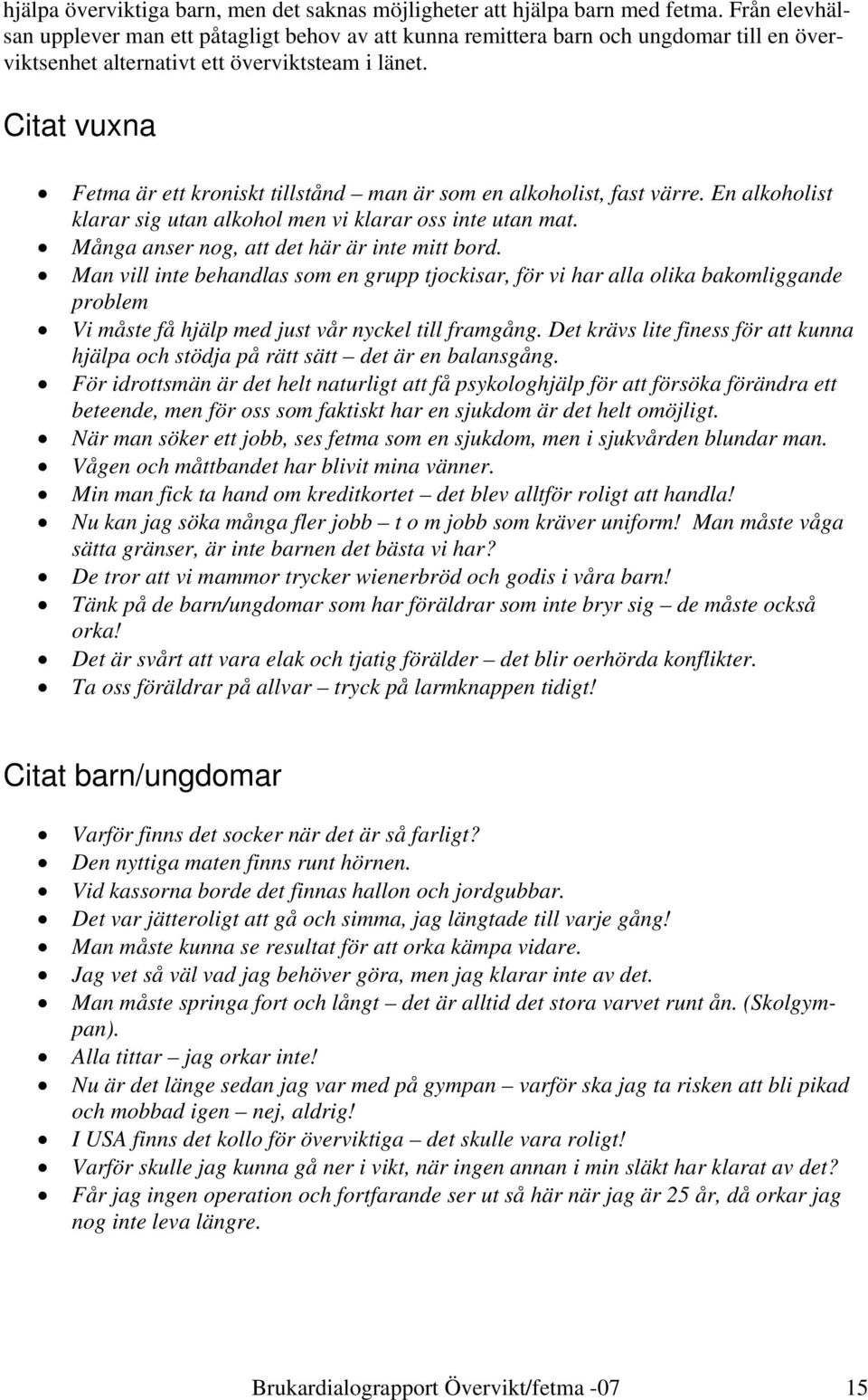Citat vuxna Fetma är ett kroniskt tillstånd man är som en alkoholist, fast värre. En alkoholist klarar sig utan alkohol men vi klarar oss inte utan mat. Många anser nog, att det här är inte mitt bord.