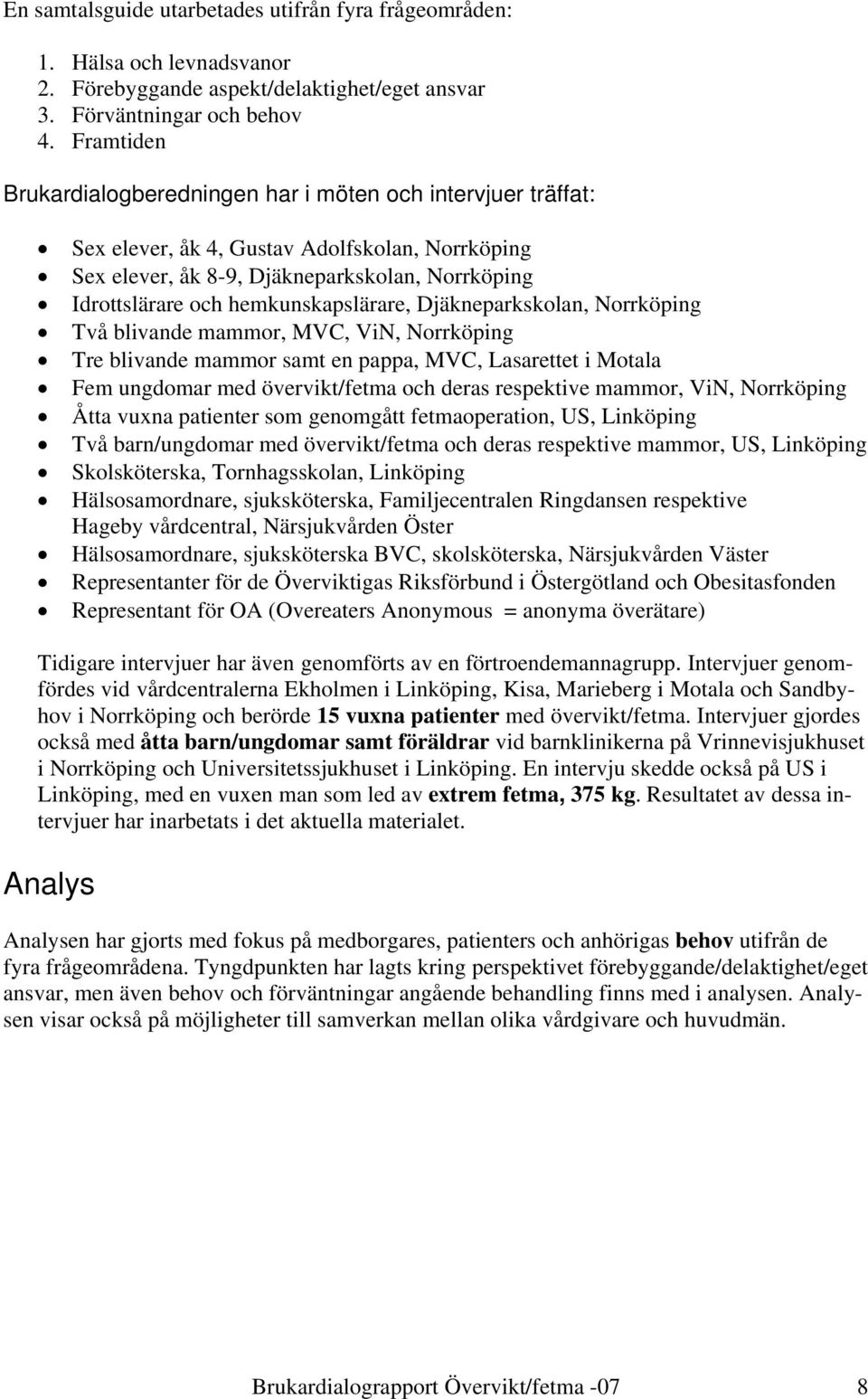 hemkunskapslärare, Djäkneparkskolan, Norrköping Två blivande mammor, MVC, ViN, Norrköping Tre blivande mammor samt en pappa, MVC, Lasarettet i Motala Fem ungdomar med övervikt/fetma och deras