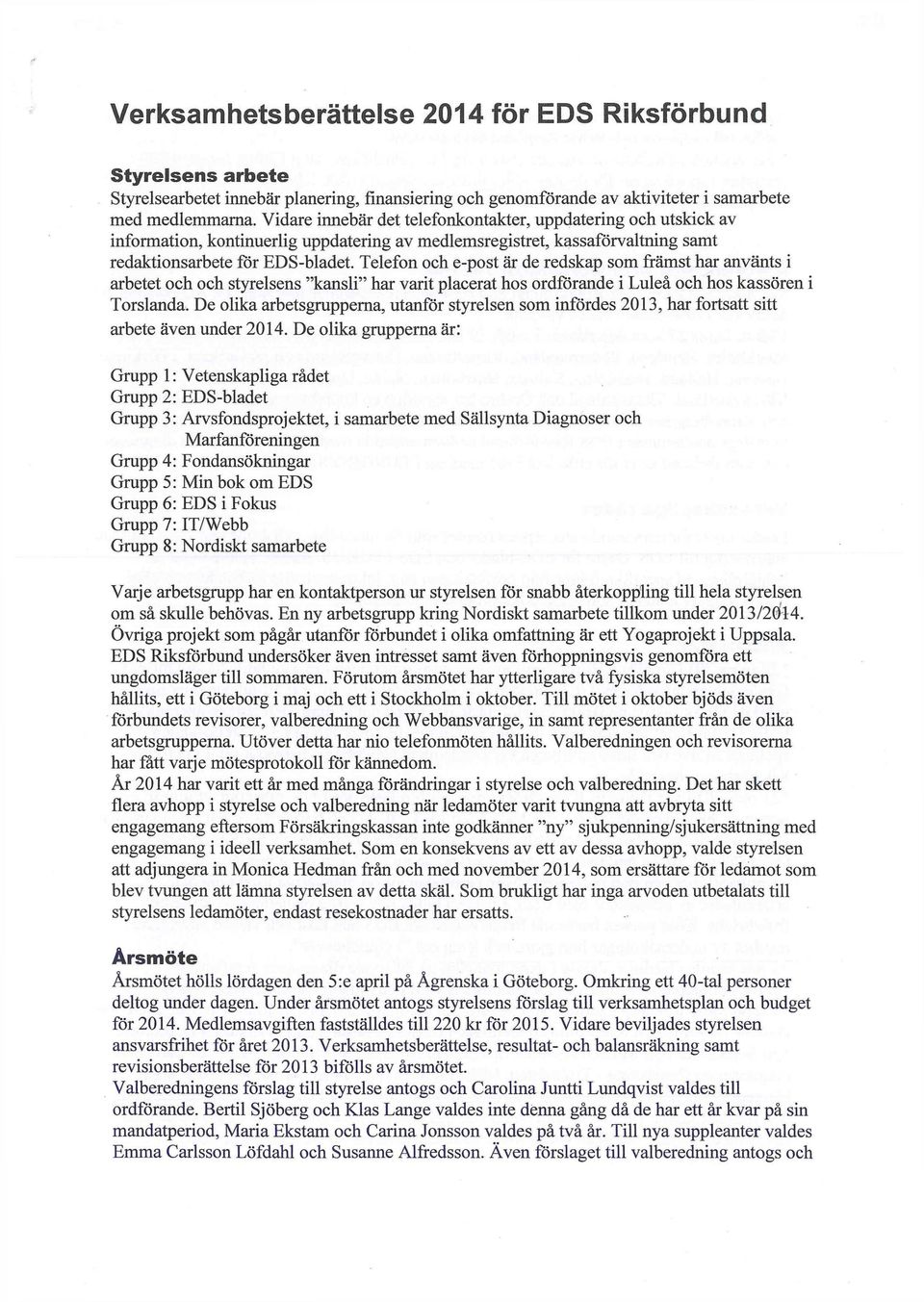 Telefon och e-post är de redskap som främst har använts i arbetet och och styrelsens "kansli" har varit placerat hos ordförande i Luleå och hos kassören i Torslanda.