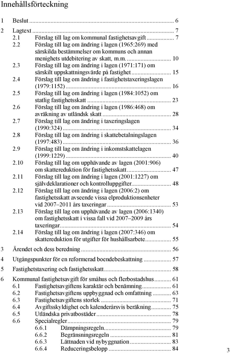 5 Förslag till lag om ändring i lagen (1984:1052) om statlig fastighetsskatt... 23 2.6 Förslag till lag om ändring i lagen (1986:468) om avräkning av utländsk skatt... 28 2.