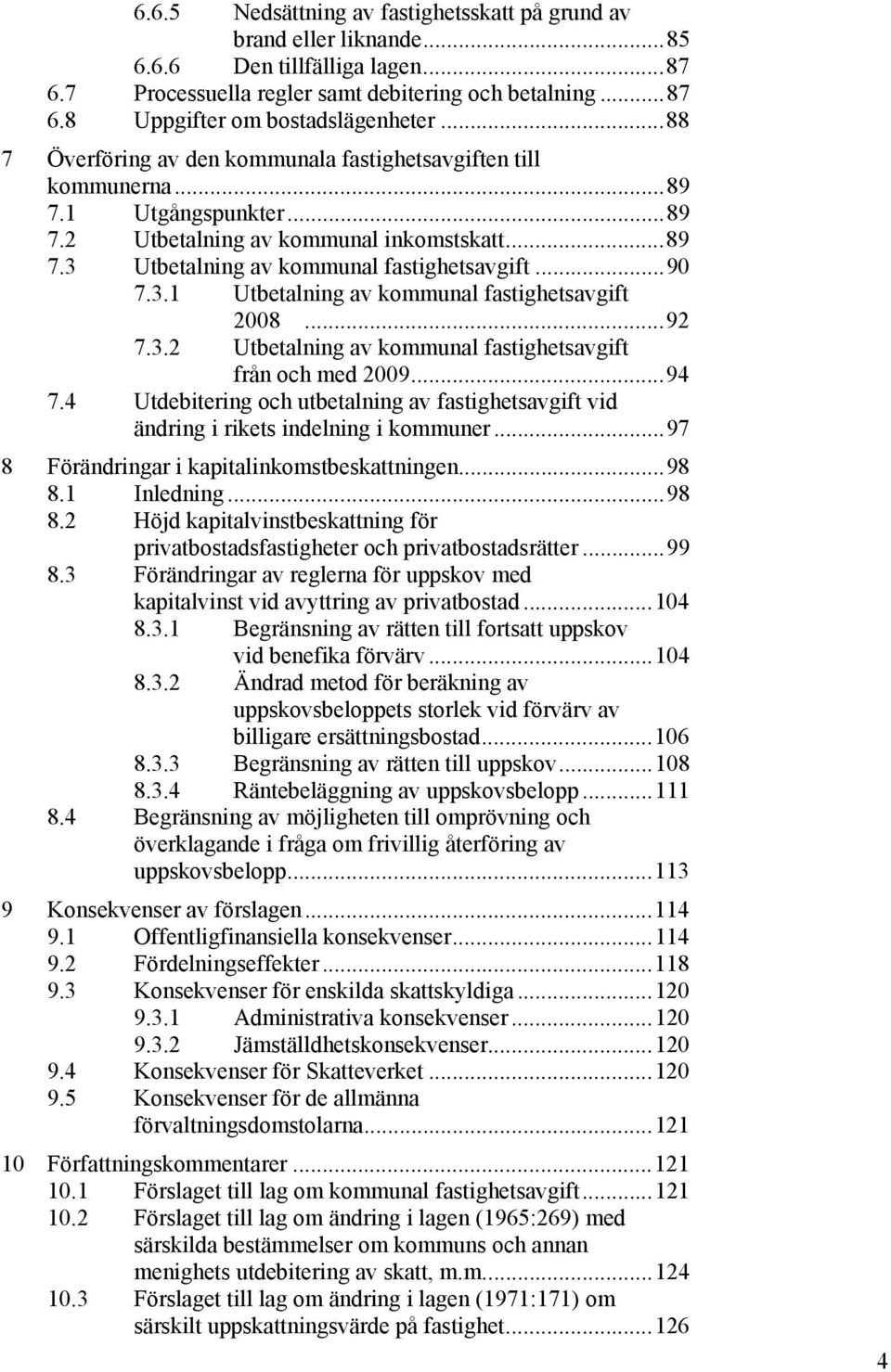 ..92 7.3.2 Utbetalning av kommunal fastighetsavgift från och med 2009...94 7.4 Utdebitering och utbetalning av fastighetsavgift vid ändring i rikets indelning i kommuner.