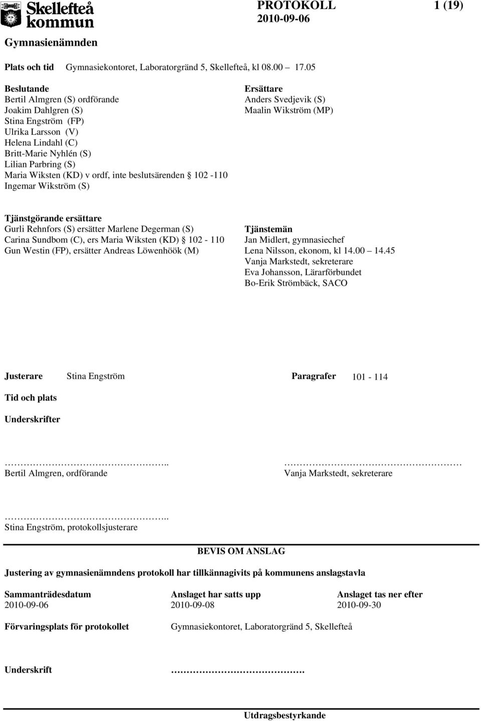 beslutsärenden 102-110 Ingemar Wikström (S) Ersättare Anders Svedjevik (S) Maalin Wikström (MP) Tjänstgörande ersättare Gurli Rehnfors (S) ersätter Marlene Degerman (S) Carina Sundbom (C), ers Maria