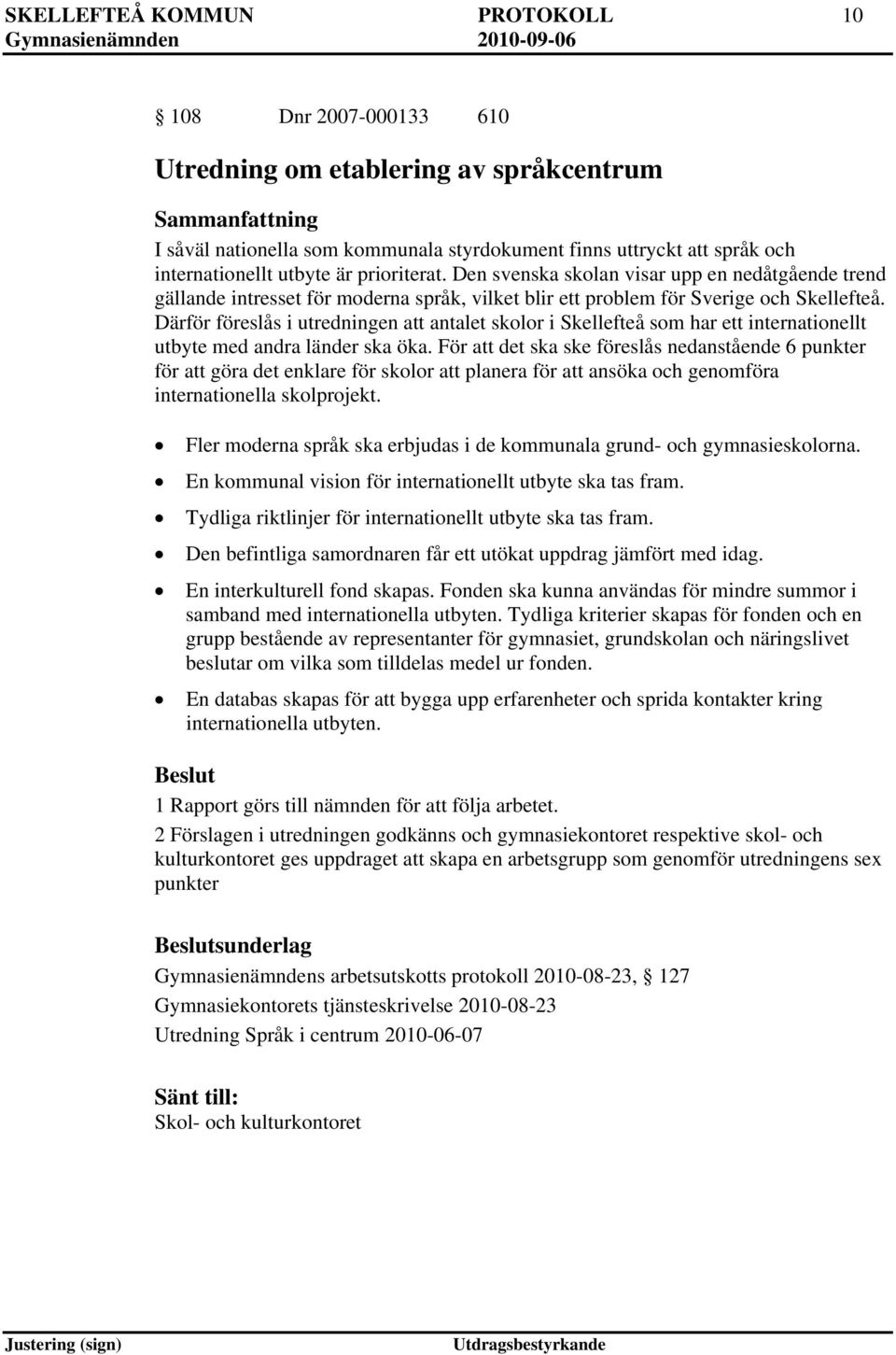 Därför föreslås i utredningen att antalet skolor i Skellefteå som har ett internationellt utbyte med andra länder ska öka.