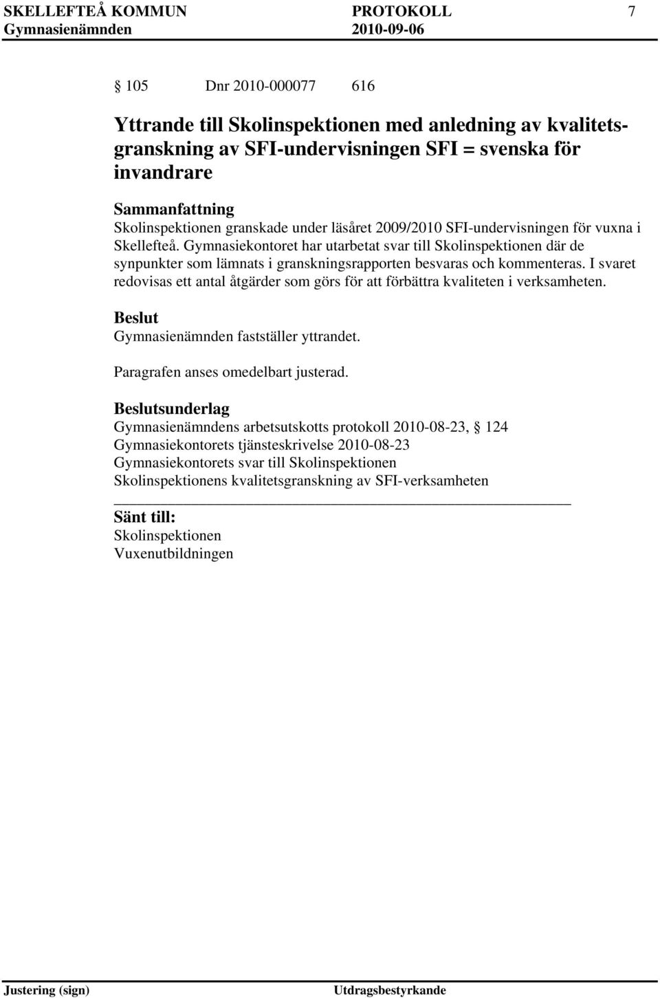 Gymnasiekontoret har utarbetat svar till Skolinspektionen där de synpunkter som lämnats i granskningsrapporten besvaras och kommenteras.