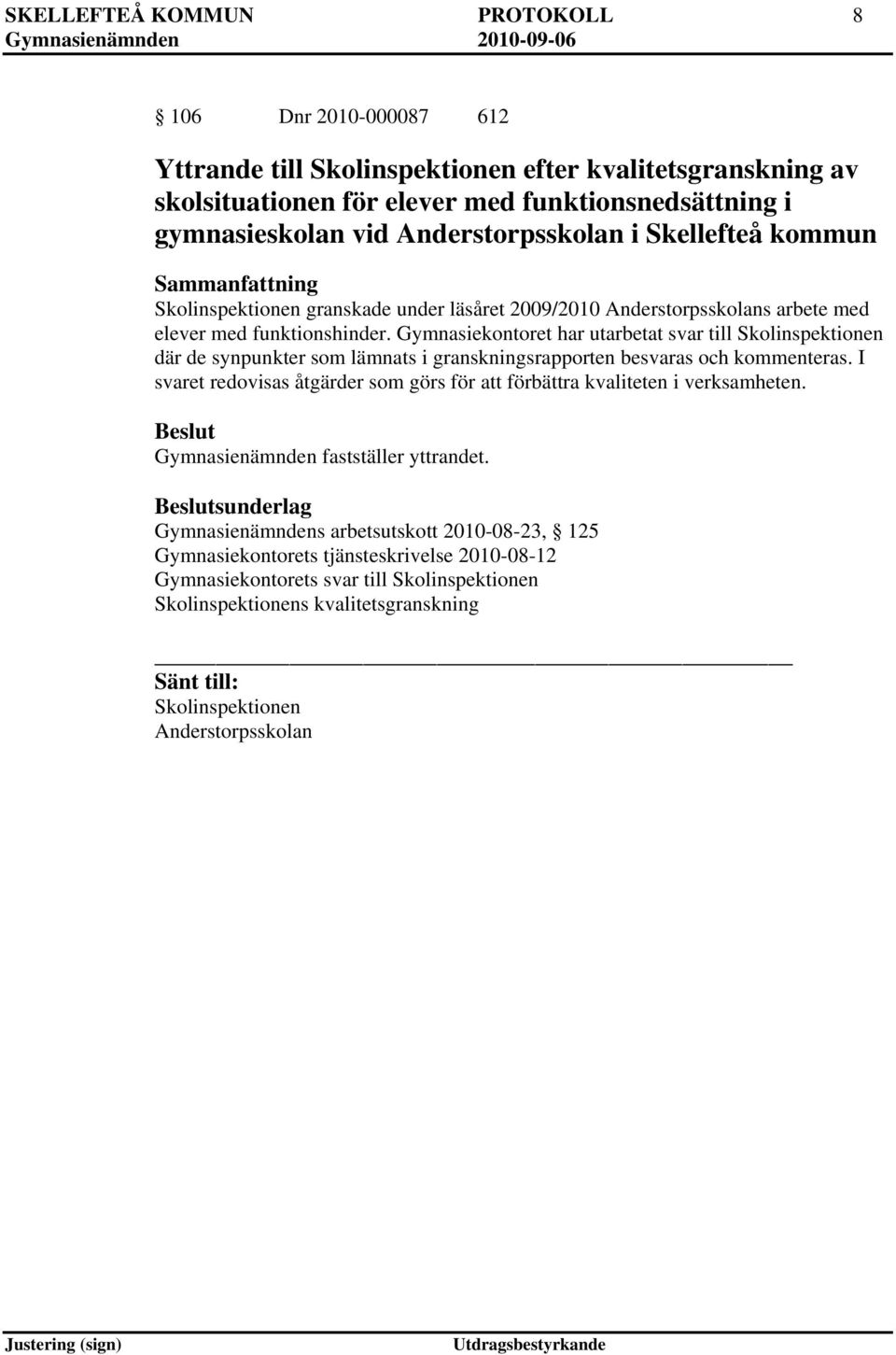 Gymnasiekontoret har utarbetat svar till Skolinspektionen där de synpunkter som lämnats i granskningsrapporten besvaras och kommenteras.