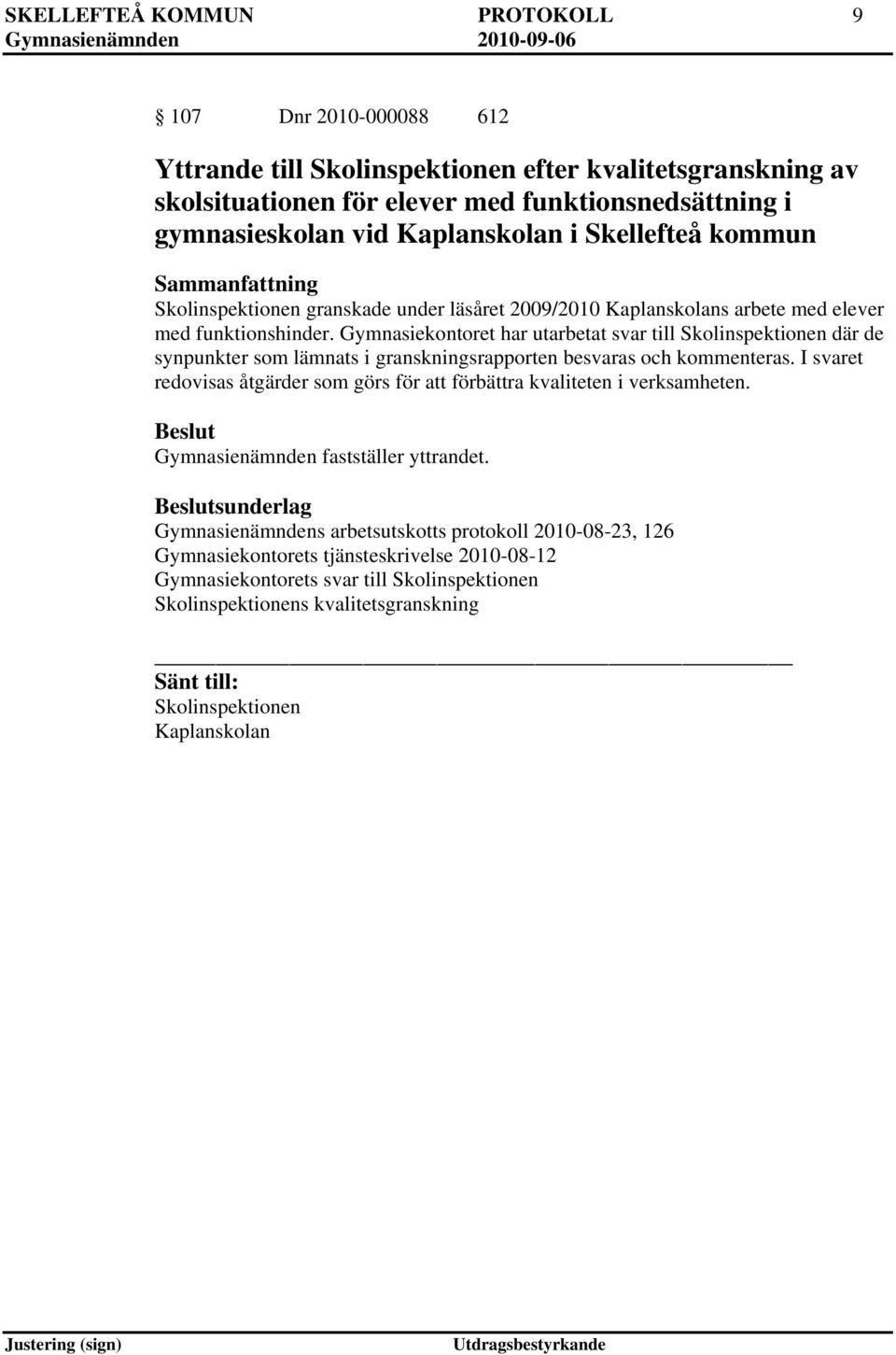 Gymnasiekontoret har utarbetat svar till Skolinspektionen där de synpunkter som lämnats i granskningsrapporten besvaras och kommenteras.