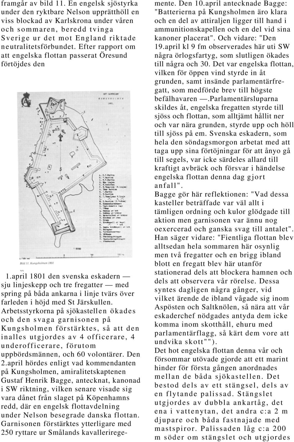 Efter rapport om att engelska flottan passerat Öresund förtöjdes den 1.