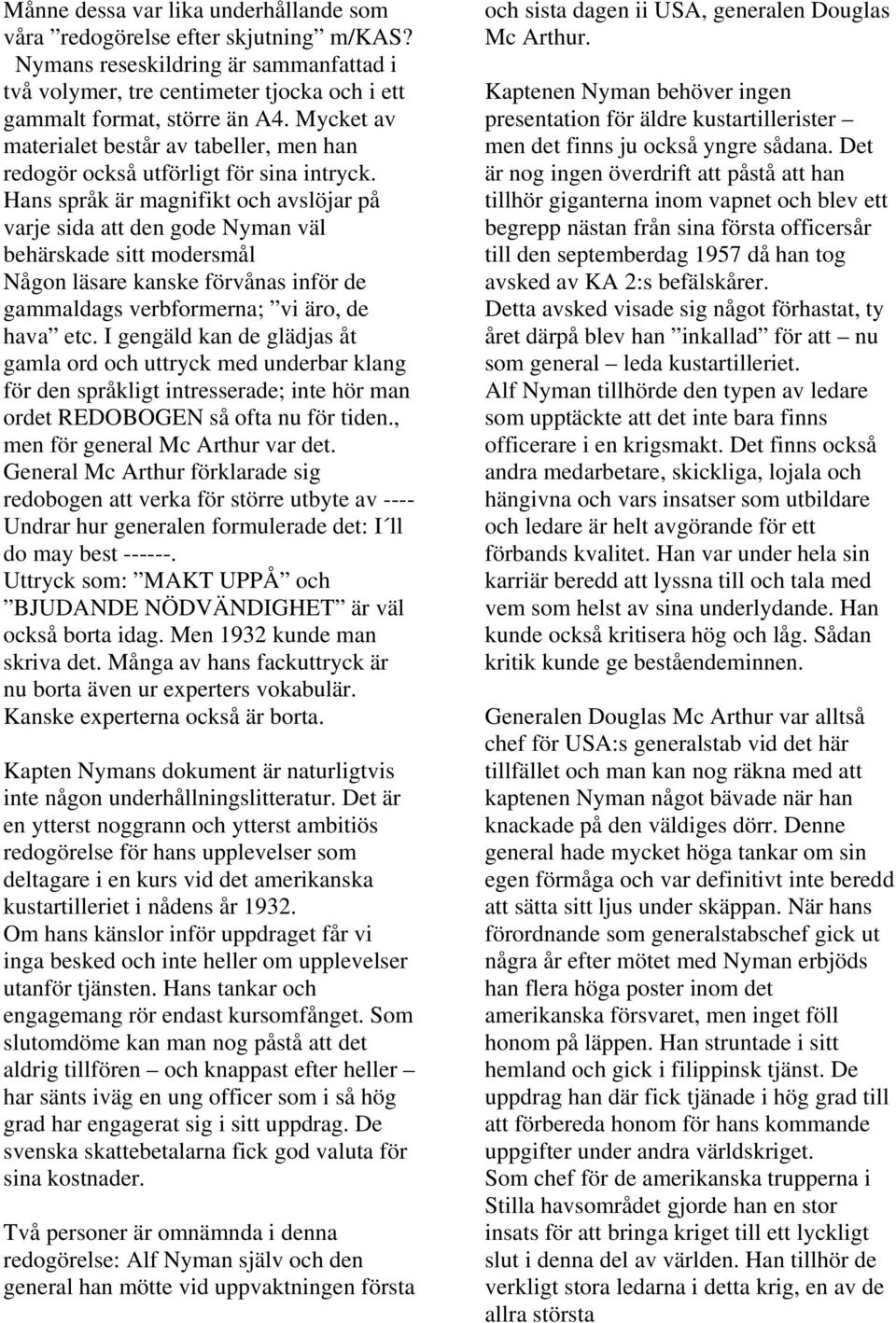 Hans språk är magnifikt och avslöjar på varje sida att den gode Nyman väl behärskade sitt modersmål Någon läsare kanske förvånas inför de gammaldags verbformerna; vi äro, de hava etc.