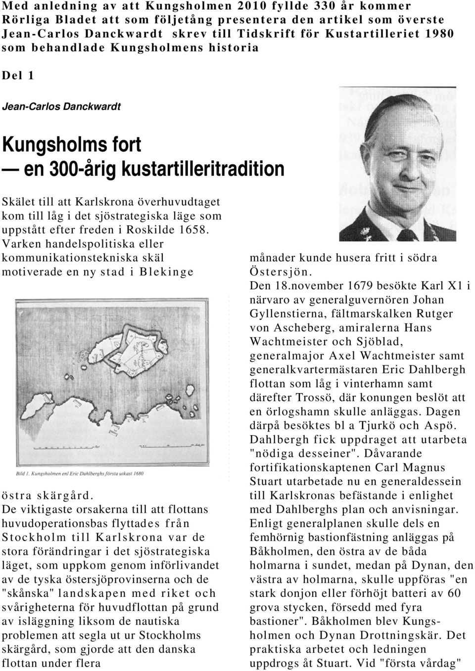 uppstått efter freden i Roskilde 1658. Varken handelspolitiska eller kommunikationstekniska skäl motiverade en ny stad i Blekinge östra skärgård.