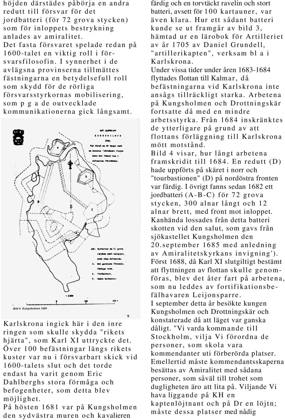 I synnerhet i de avlägsna provinserna tillmättes fästningarna en betydelsefull roll som skydd för de rörliga försvarsstyrkornas mobilisering, som p g a de outvecklade kommunikationerna gick långsamt.