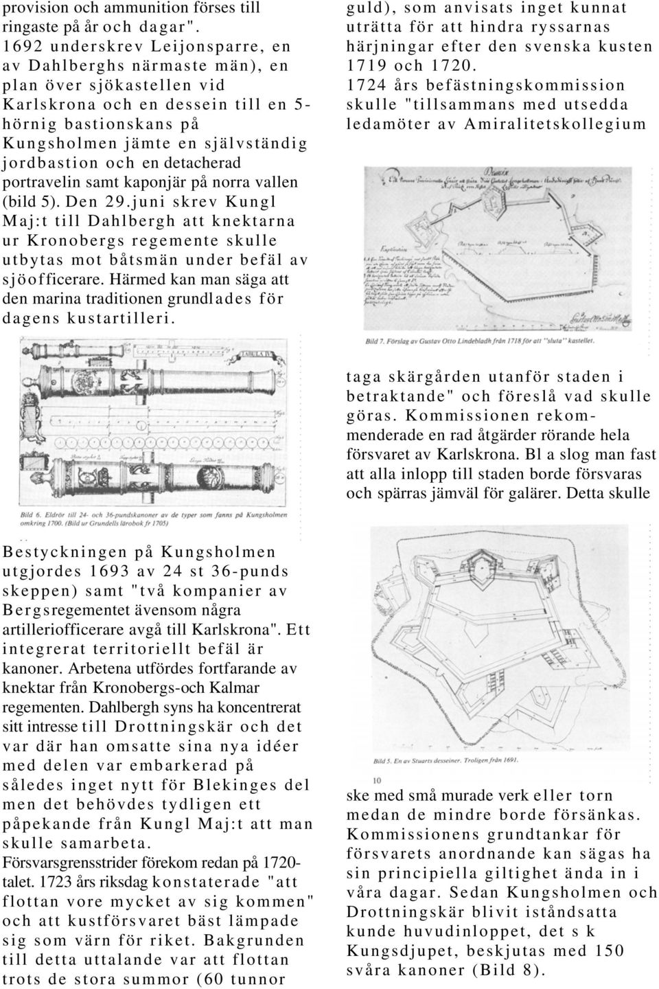 och en detacherad portravelin samt kaponjär på norra vallen (bild 5). Den 29.