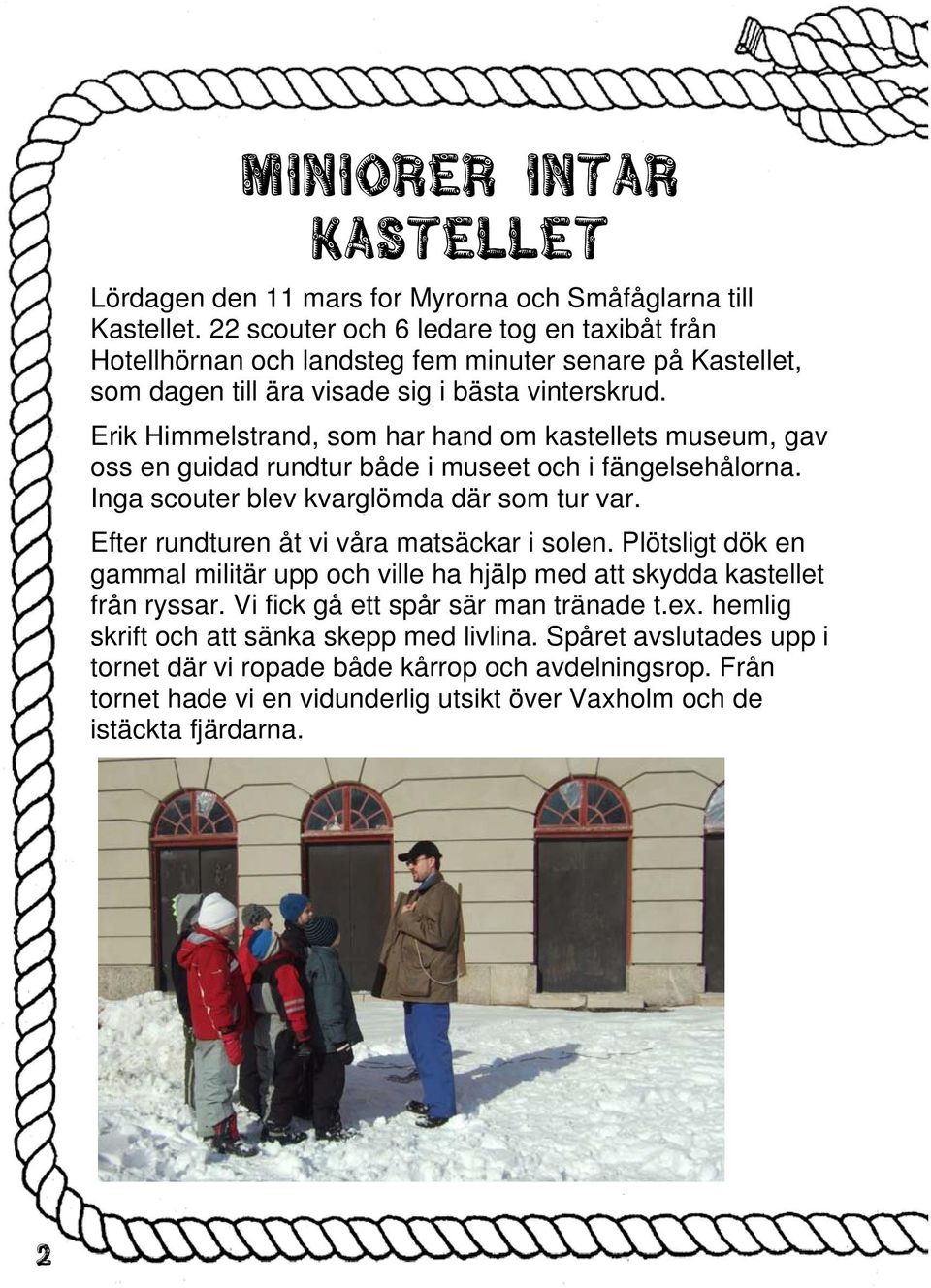 Erik Himmelstrand, som har hand om kastellets museum, gav oss en guidad rundtur både i museet och i fängelsehålorna. Inga scouter blev kvarglömda där som tur var.