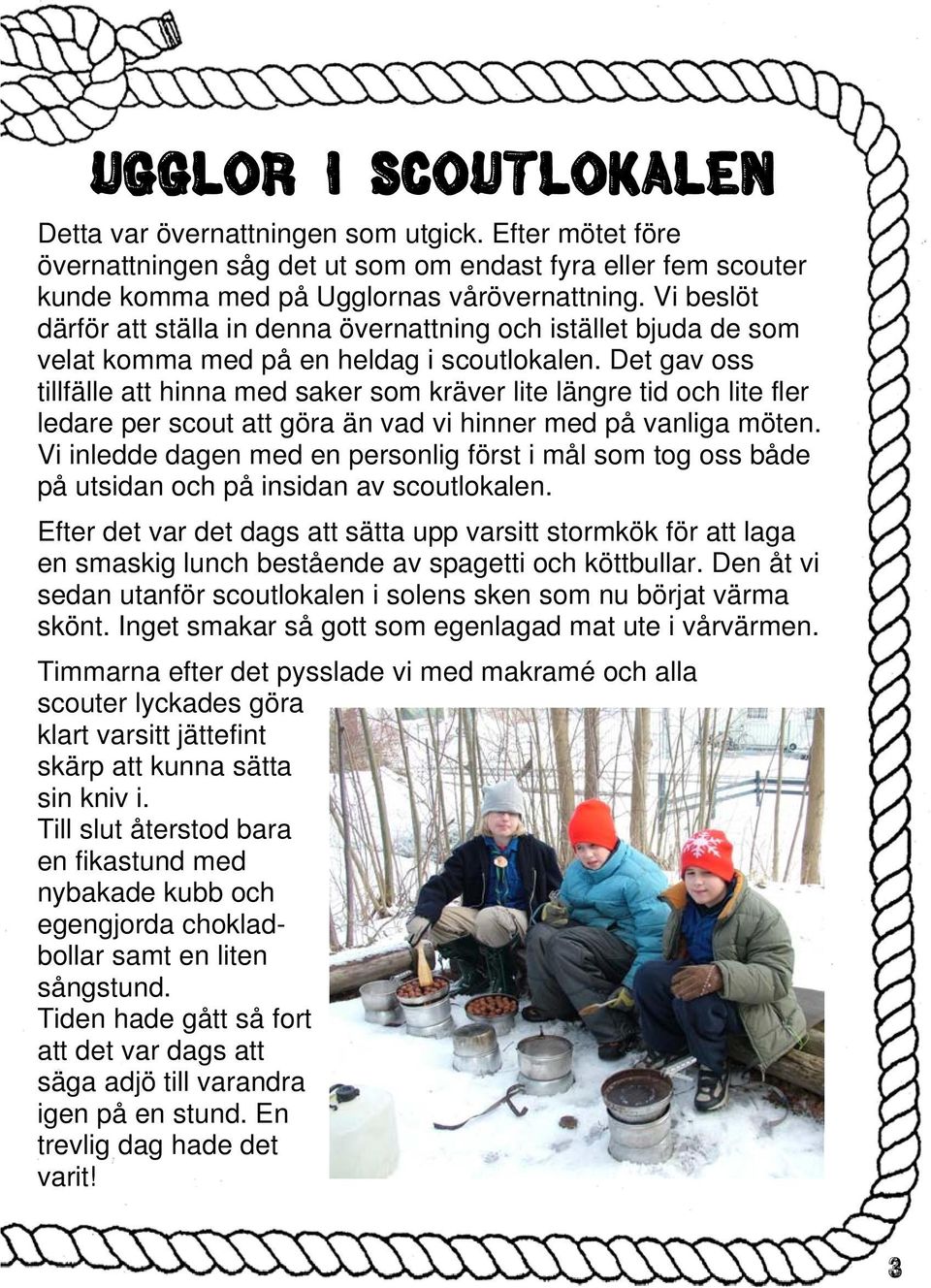 Det gav oss tillfälle att hinna med saker som kräver lite längre tid och lite fler ledare per scout att göra än vad vi hinner med på vanliga möten.