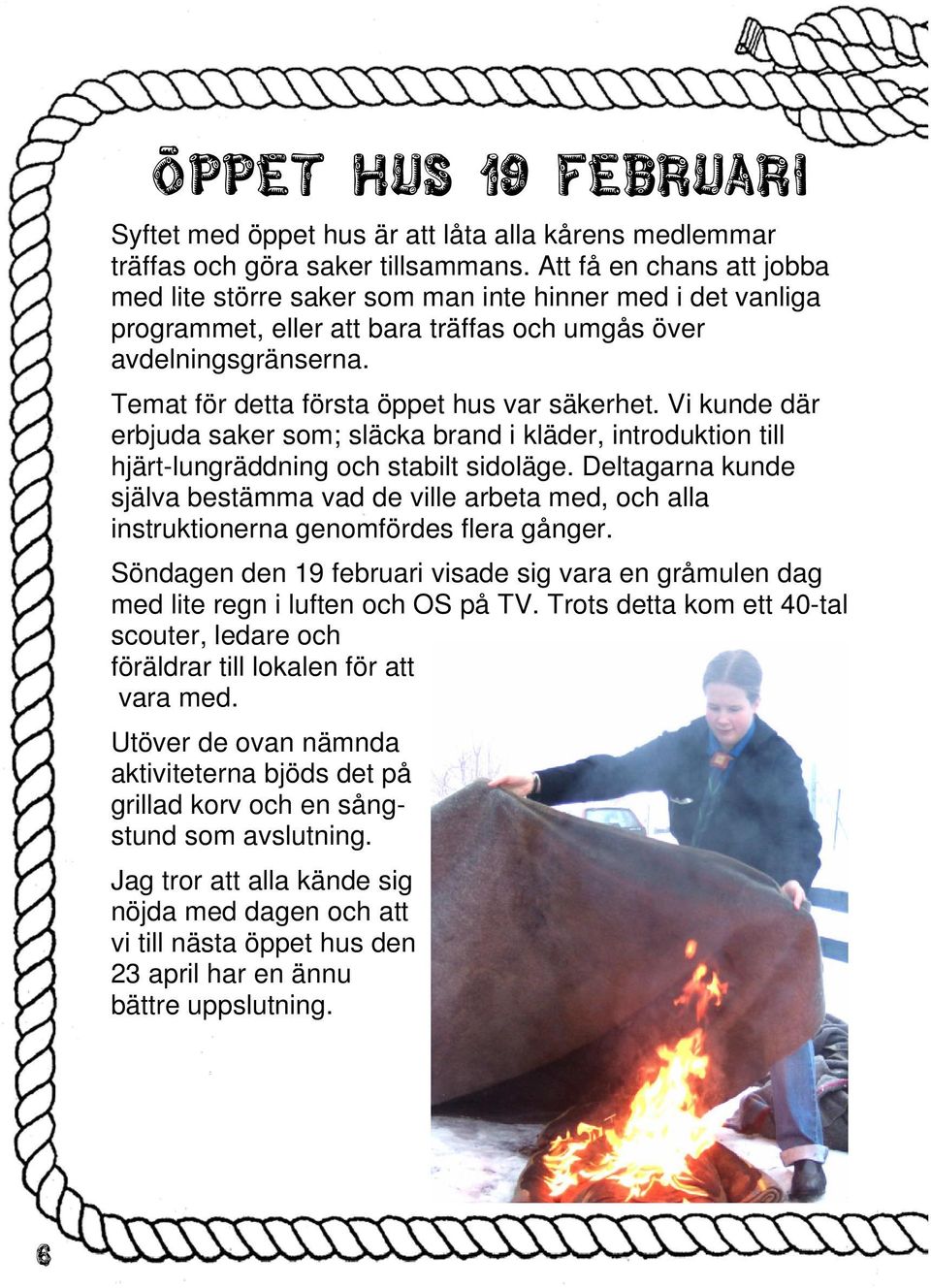 Temat för detta första öppet hus var säkerhet. Vi kunde där erbjuda saker som; släcka brand i kläder, introduktion till hjärt-lungräddning och stabilt sidoläge.