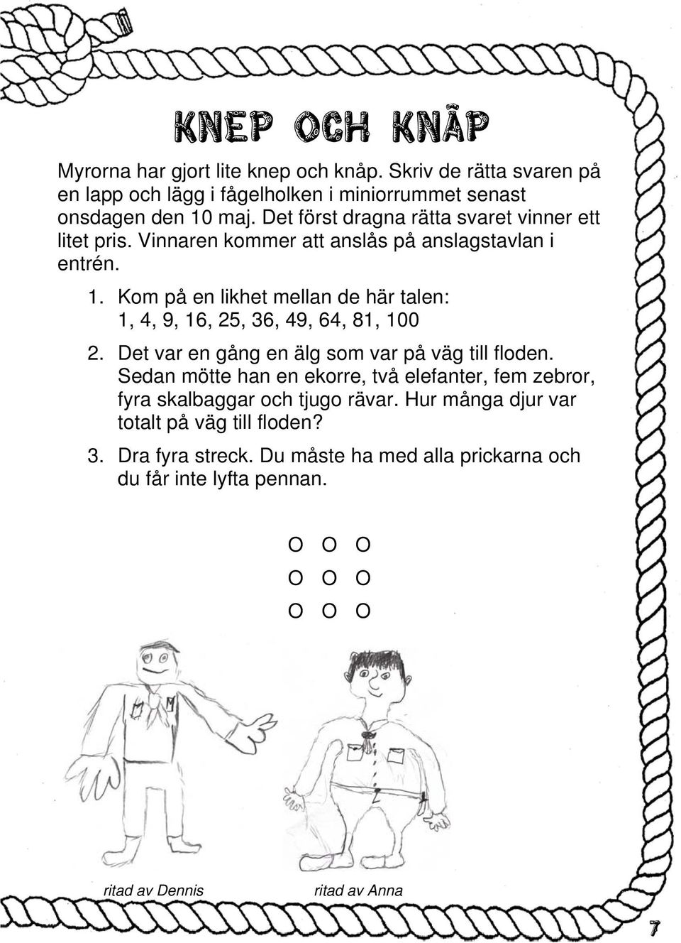 Kom på en likhet mellan de här talen: 1, 4, 9, 16, 25, 36, 49, 64, 81, 100 2. Det var en gång en älg som var på väg till floden.