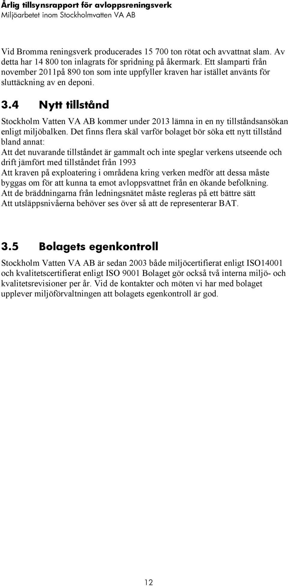 4 Nytt tillstånd Stockholm Vatten VA AB kommer under 2013 lämna in en ny tillståndsansökan enligt miljöbalken.