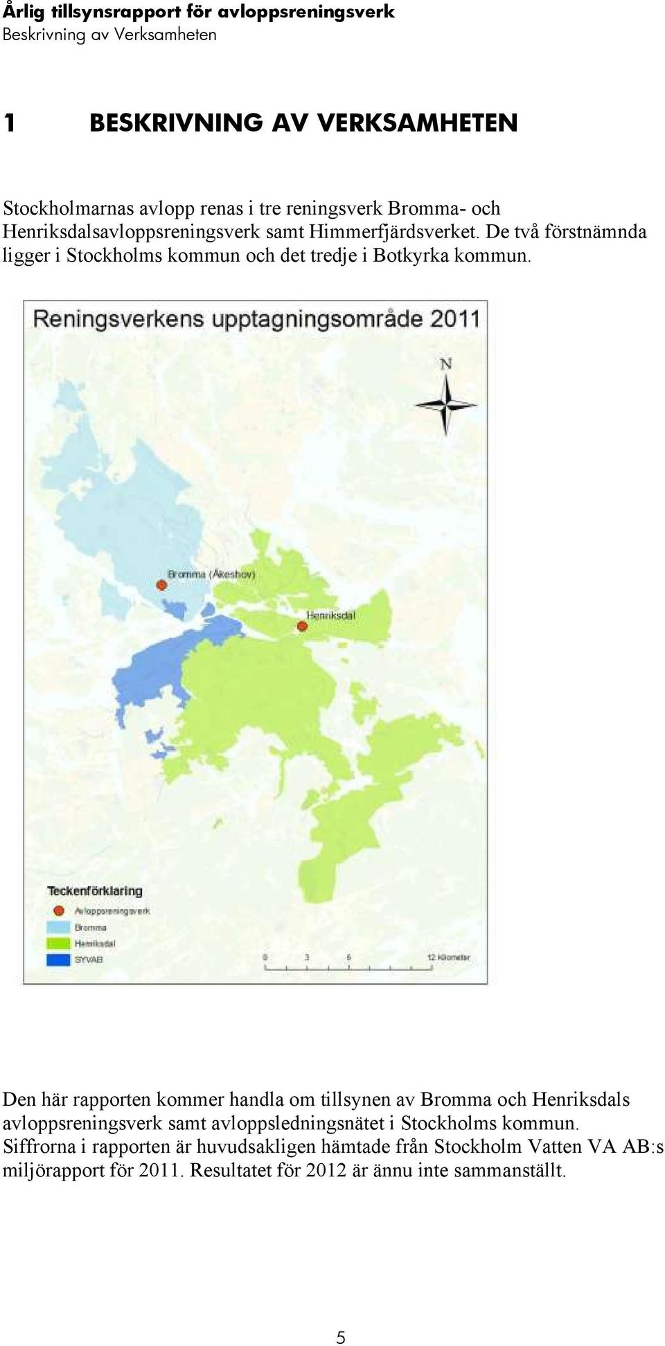 Den här rapporten kommer handla om tillsynen av Bromma och Henriksdals avloppsreningsverk samt avloppsledningsnätet i Stockholms