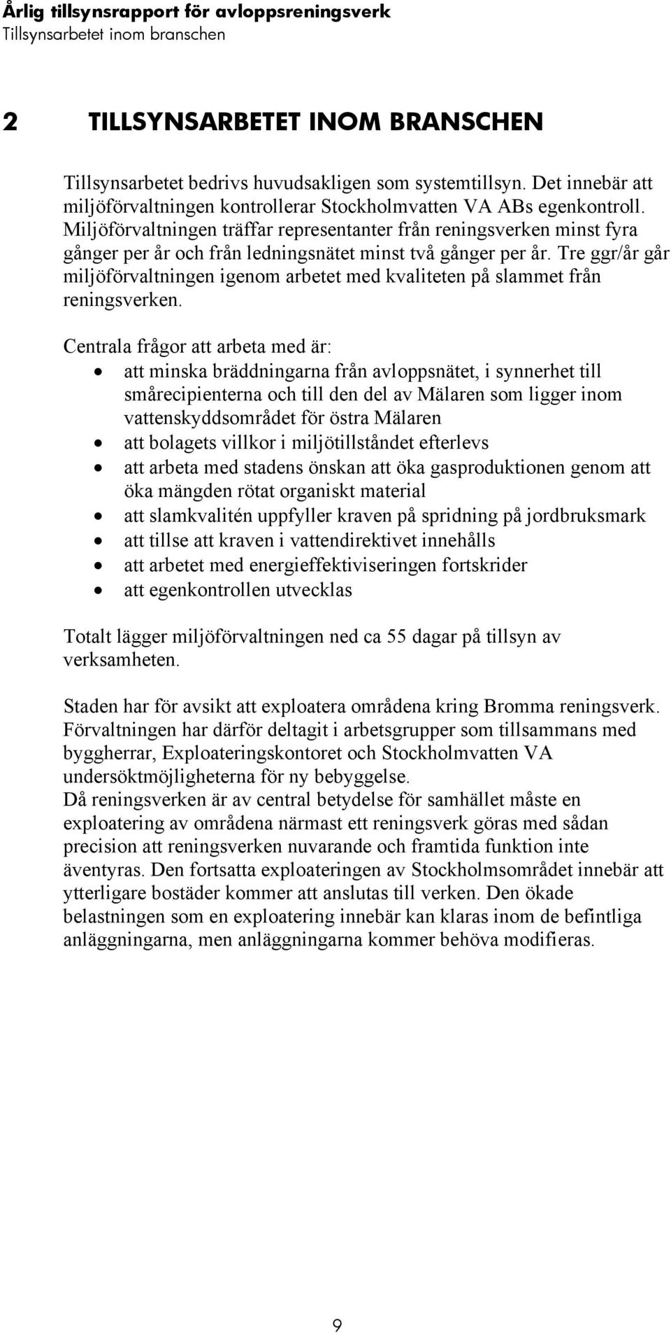 Miljöförvaltningen träffar representanter från reningsverken minst fyra gånger per år och från ledningsnätet minst två gånger per år.