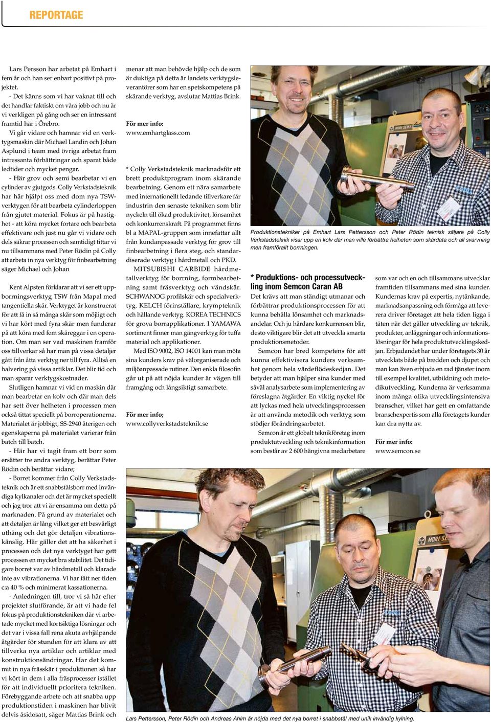 Vi går vidare och hamnar vid en verktygsmaskin där Michael Landin och Johan Asplund i team med övriga arbetat fram intressanta förbättringar och sparat både ledtider och mycket pengar.