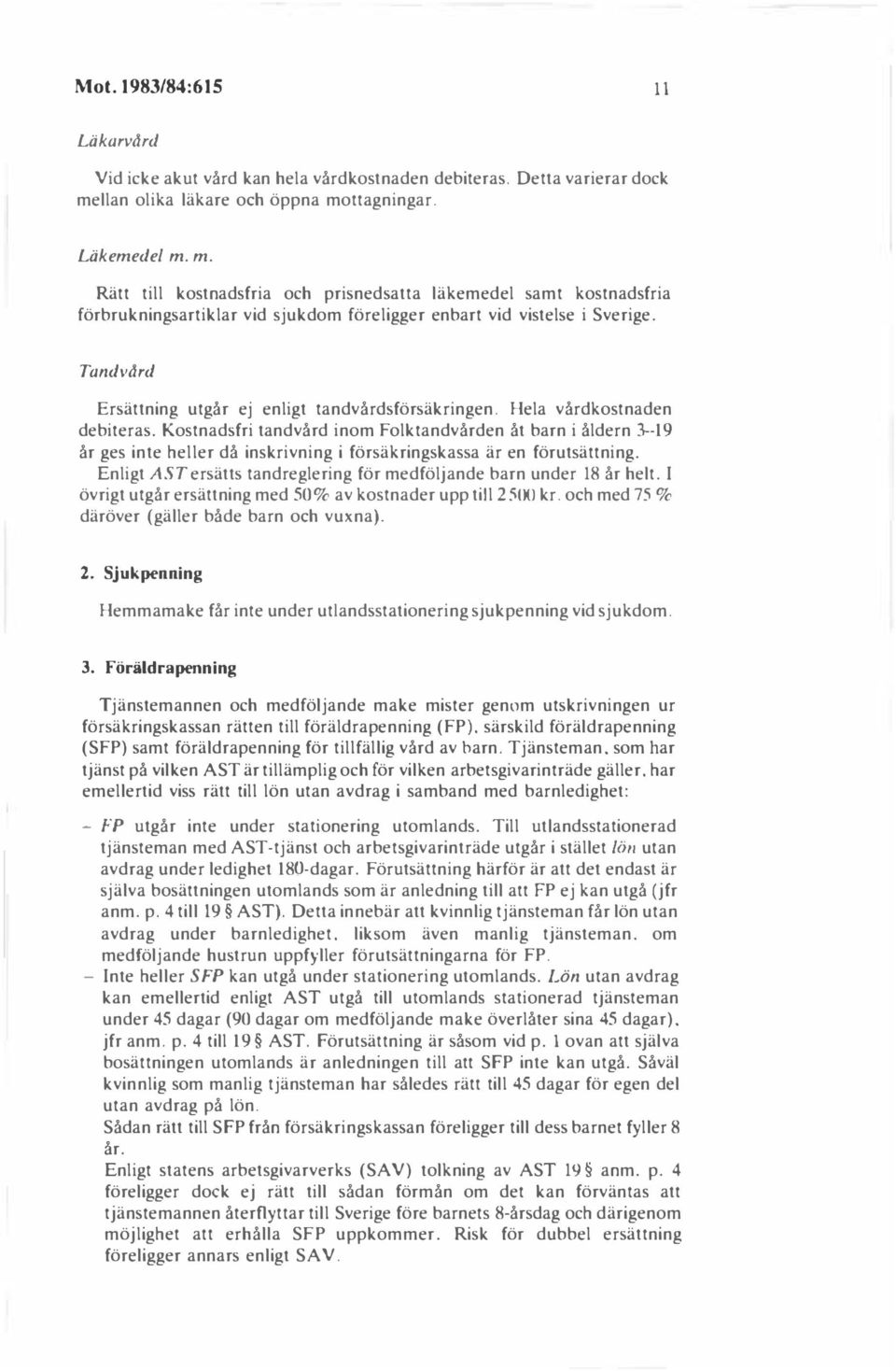 Tandvdrd Ersättning utgår ej enligt tandvårdsförsäkringen. Hela vårdkostnaden debiteras.