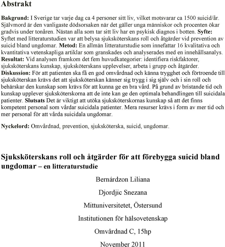 Syfte: Syftet med litteraturstudien var att belysa sjuksköterskans roll och åtgärder vid prevention av suicid bland ungdomar.