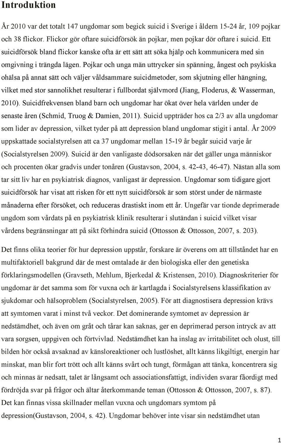 Pojkar och unga män uttrycker sin spänning, ångest och psykiska ohälsa på annat sätt och väljer våldsammare suicidmetoder, som skjutning eller hängning, vilket med stor sannolikhet resulterar i