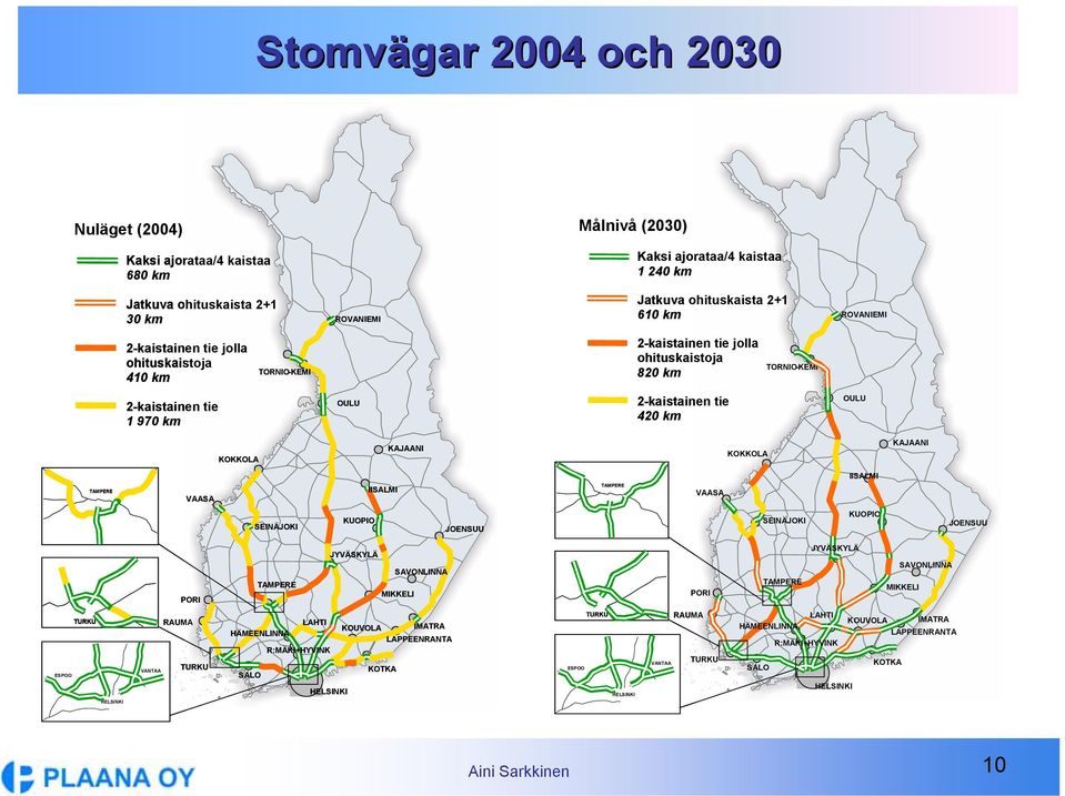 KOKKOLA KAJAANI TAMPERE VAASA IISALMI TAMPERE VAASA IISALMI SEINÄJOKI KUOPIO JOENSUU SEINÄJOKI KUOPIO JOENSUU PORI TAMPERE JYVÄSKYLÄ SAVONLINNA MIKKELI PORI TAMPERE JYVÄSKYLÄ SAVONLINNA MIKKELI TURKU