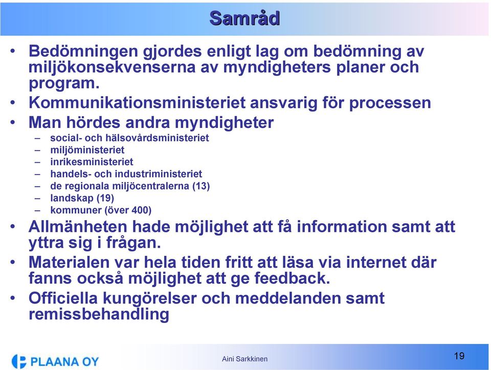 handels- och industriministeriet de regionala miljöcentralerna (13) landskap (19) kommuner (över 400) Allmänheten hade möjlighet att få information